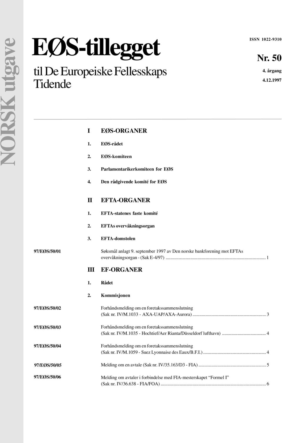 september 1997 av Den norske bankforening mot EFTAs overvåkningsorgan - (Sak E-4/97)... 1 III EF-ORGANER 1. Rådet 2.