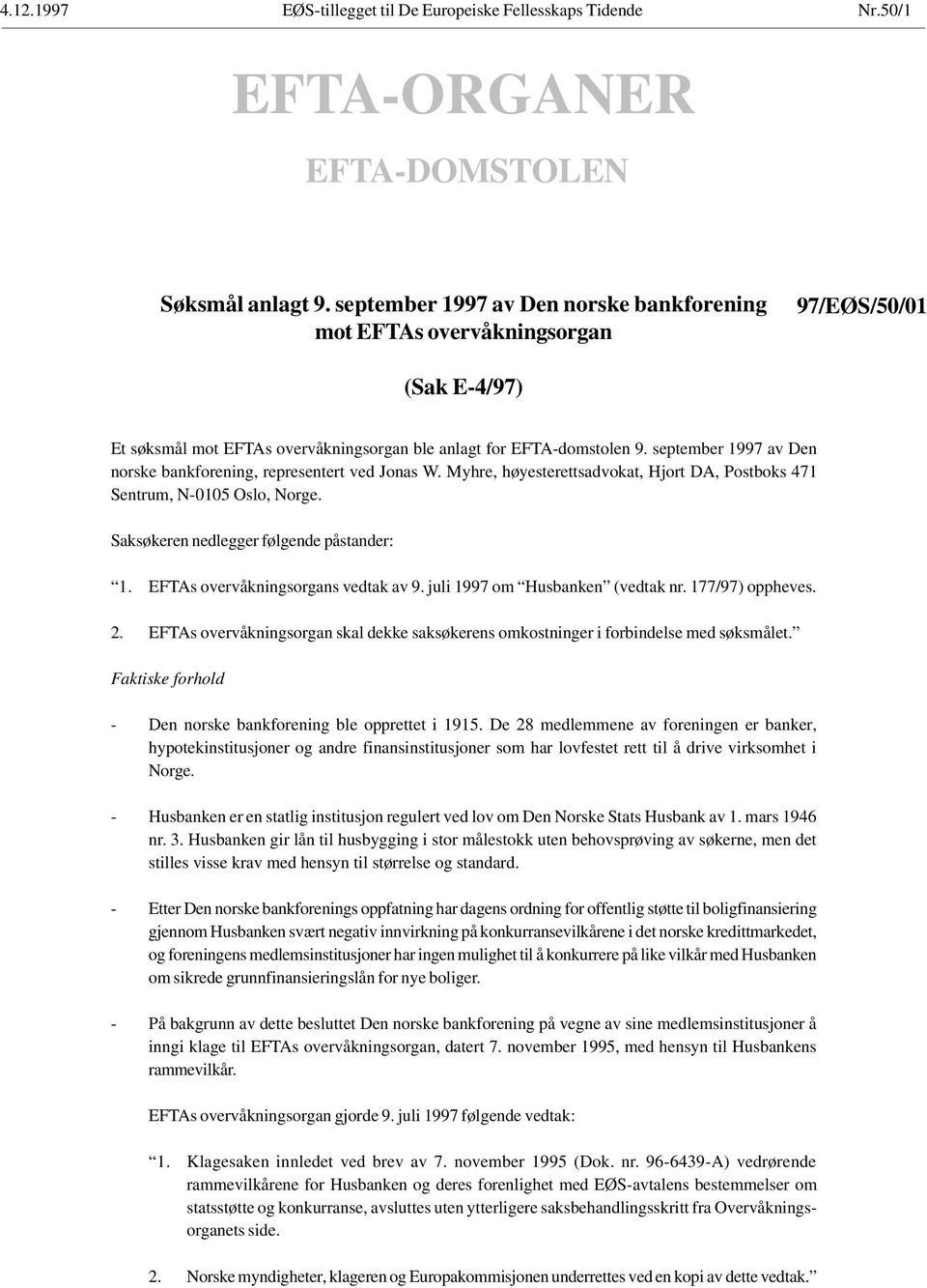 september 1997 av Den norske bankforening, representert ved Jonas W. Myhre, høyesterettsadvokat, Hjort DA, Postboks 471 Sentrum, N-0105 Oslo, Norge. Saksøkeren nedlegger følgende påstander: 1.