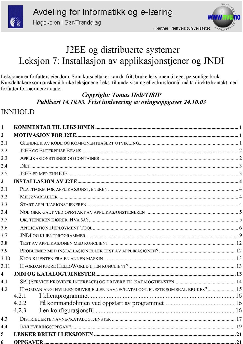 Frist innlevering av øvingsoppgaver 24.10.03 INNHOLD 1 KOMMENTAR TIL LEKSJONEN... 1 2 MOTIVASJON FOR J2EE... 1 2.1 GJENBRUK AV KODE OG KOMPONENTBASERT UTVIKLING... 1 2.2 J2EE OG ENTERPRISE BEANS... 2 2.