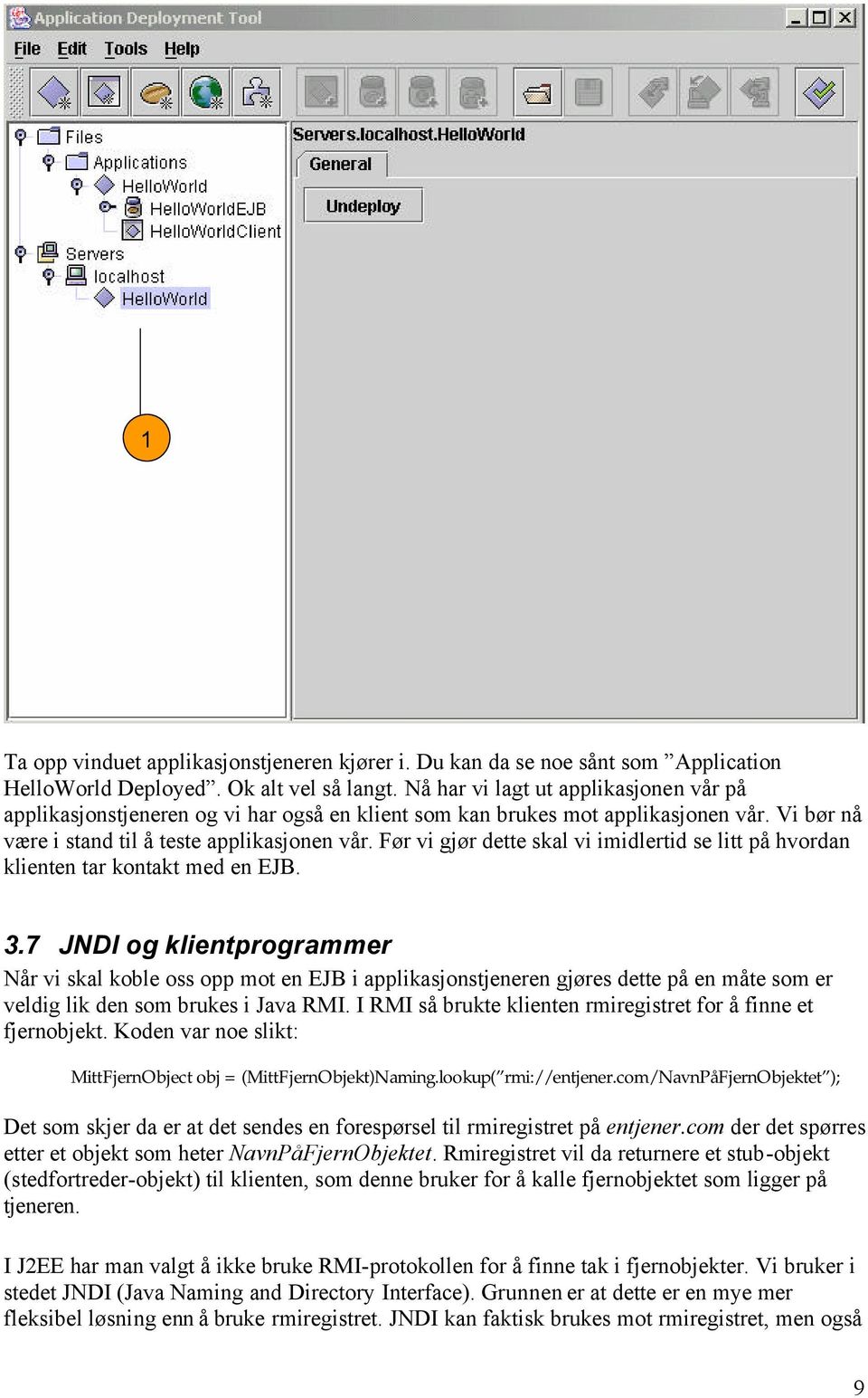 Før vi gjør dette skal vi imidlertid se litt på hvordan klienten tar kontakt med en EJB. 3.