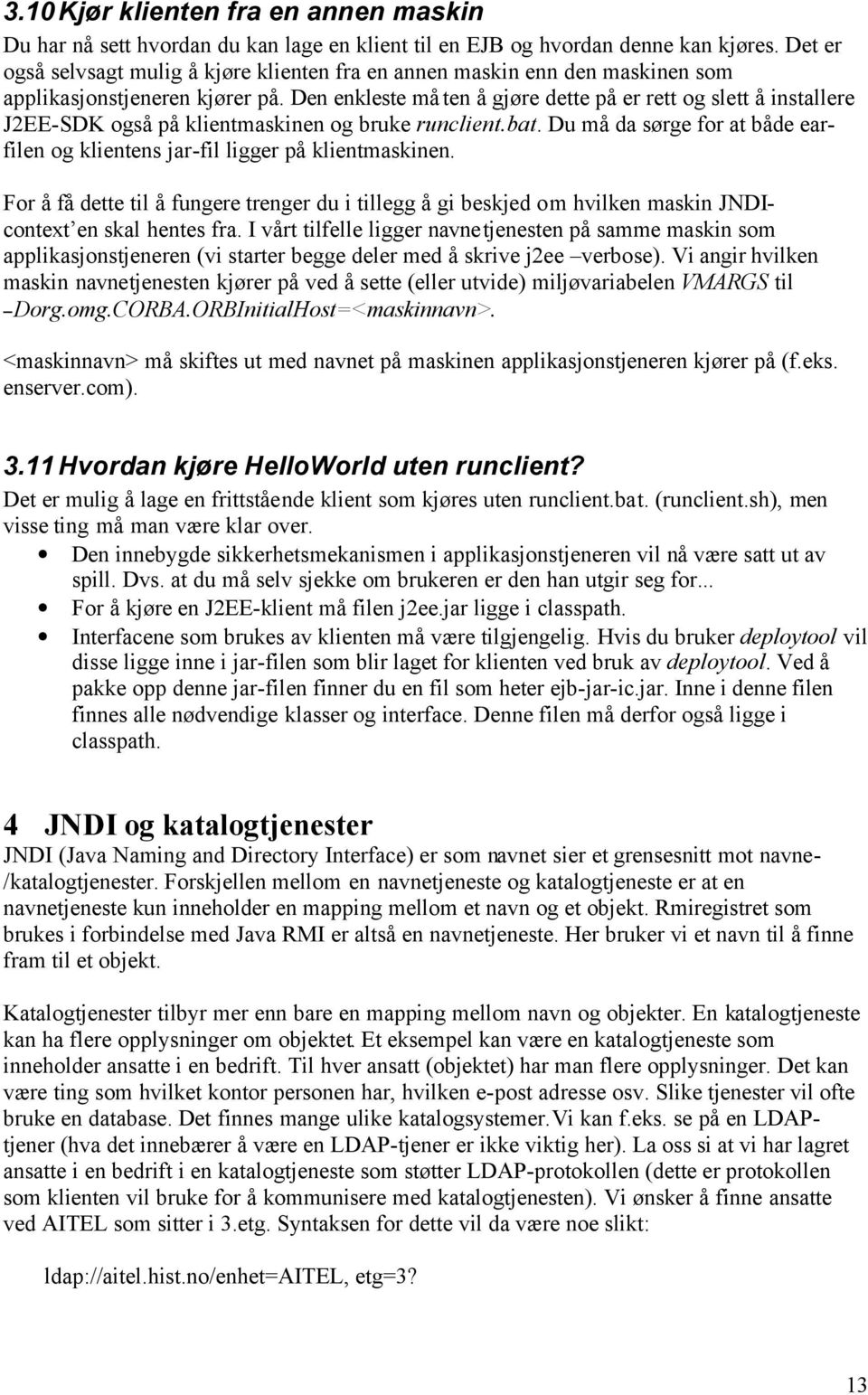 Den enkleste må ten å gjøre dette på er rett og slett å installere J2EE-SDK også på klientmaskinen og bruke runclient.bat.