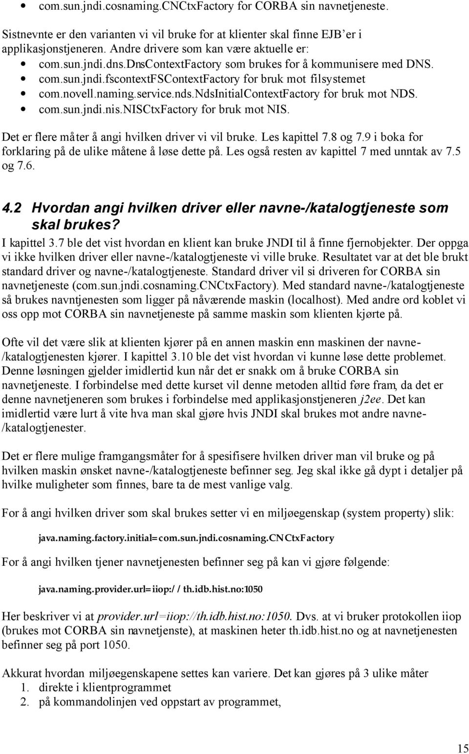 service.nds.ndsinitialcontextfactory for bruk mot NDS. com.sun.jndi.nis.nisctxfactory for bruk mot NIS. Det er flere måter å angi hvilken driver vi vil bruke. Les kapittel 7.8 og 7.