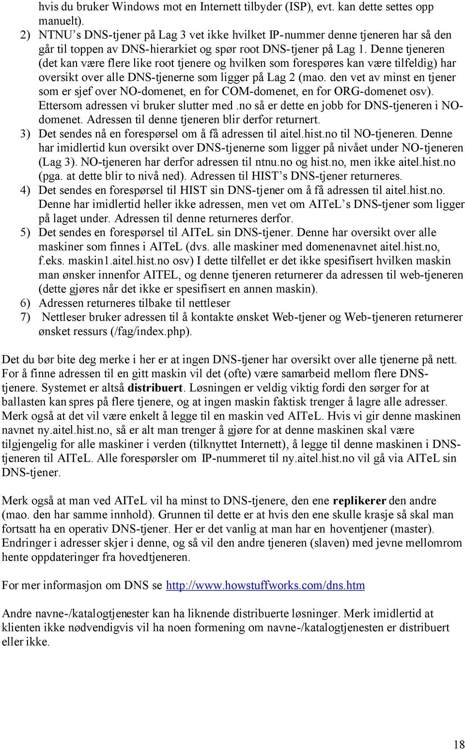 Denne tjeneren (det kan være flere like root tjenere og hvilken som forespøres kan være tilfeldig) har oversikt over alle DNS-tjenerne som ligger på Lag 2 (mao.