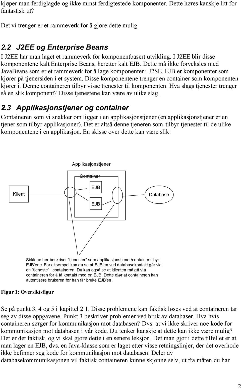 Dette må ikke forveksles med JavaBeans som er et rammeverk for å lage komponenter i J2SE. EJB er komponenter som kjører på tjenersiden i et system.