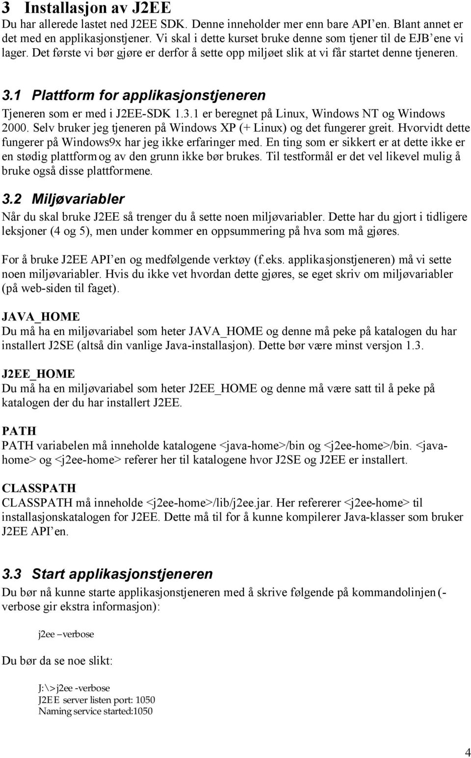 1 Plattform for applikasjonstjeneren Tjeneren som er med i J2EE-SDK 1.3.1 er beregnet på Linux, Windows NT og Windows 2000. Selv bruker jeg tjeneren på Windows XP (+ Linux) og det fungerer greit.