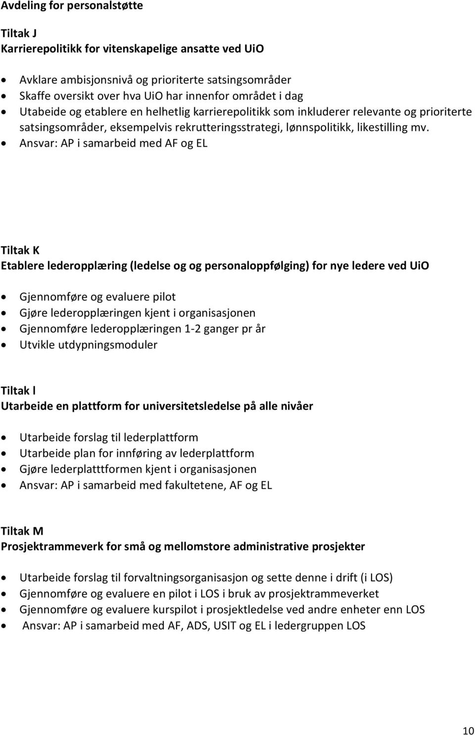 Ansvar: AP i samarbeid med AF og EL Tiltak K Etablere lederopplæring (ledelse og og personaloppfølging) for nye ledere ved UiO Gjennomføre og evaluere pilot Gjøre lederopplæringen kjent i