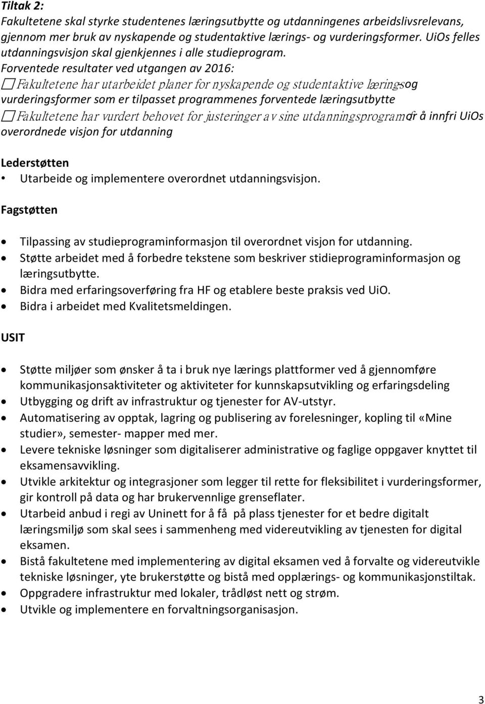 Forventede resultater ved utgangen av 2016: Fakultetene har utarbeidet planer for nyskapende og studentaktive lærings- og vurderingsformer som er tilpasset programmenes forventede læringsutbytte