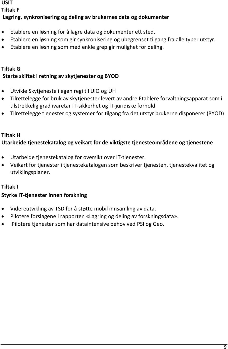 Tiltak G Starte skiftet i retning av skytjenester og BYOD Utvikle Skytjeneste i egen regi til UiO og UH Tilrettelegge for bruk av skytjenester levert av andre Etablere forvaltningsapparat som i