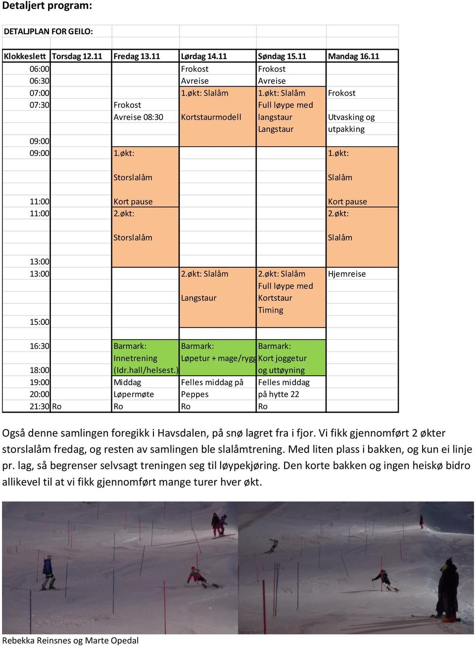 økt: Storslalåm Slalåm 11:00 Kort pause Kort pause 11:00 2.økt: 2.økt: Storslalåm Slalåm 13:00 13:00 2.økt: Slalåm 2.