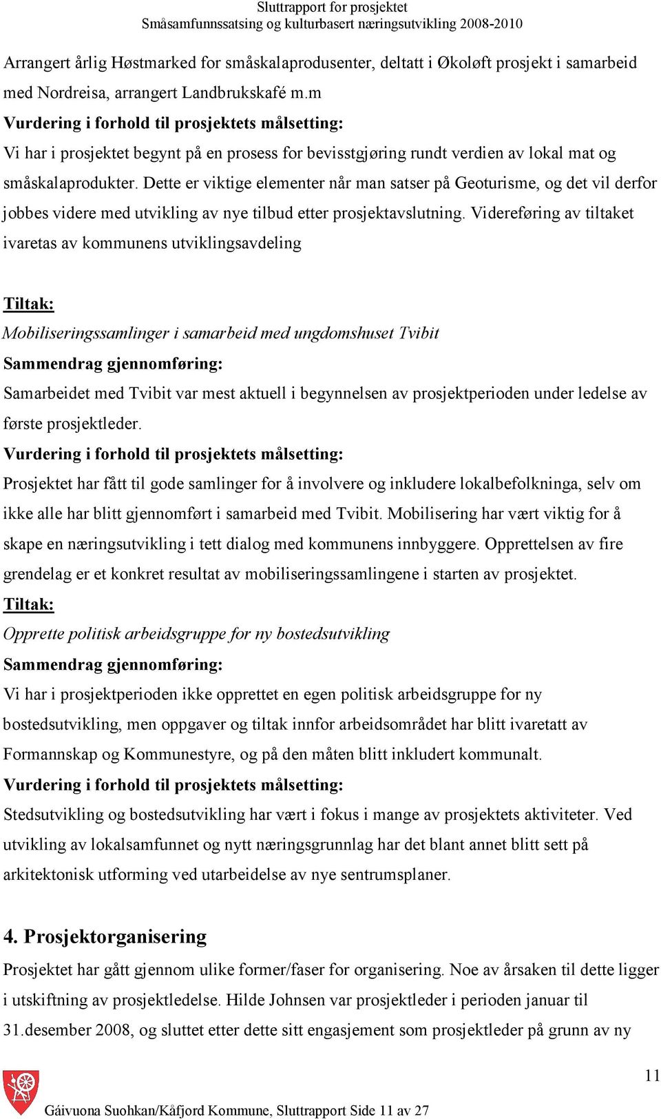 Dette er viktige elementer når man satser på Geoturisme, og det vil derfor jobbes videre med utvikling av nye tilbud etter prosjektavslutning.