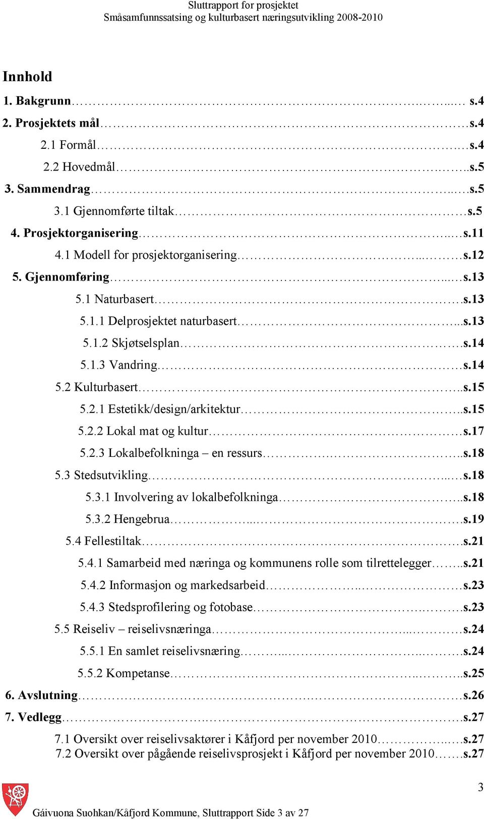 .s.15 5.2.2 Lokal mat og kultur s.17 5.2.3 Lokalbefolkninga en ressurs...s.18 5.3 Stedsutvikling... s.18 5.3.1 Involvering av lokalbefolkninga..s.18 5.3.2 Hengebrua....s.19 5.4 