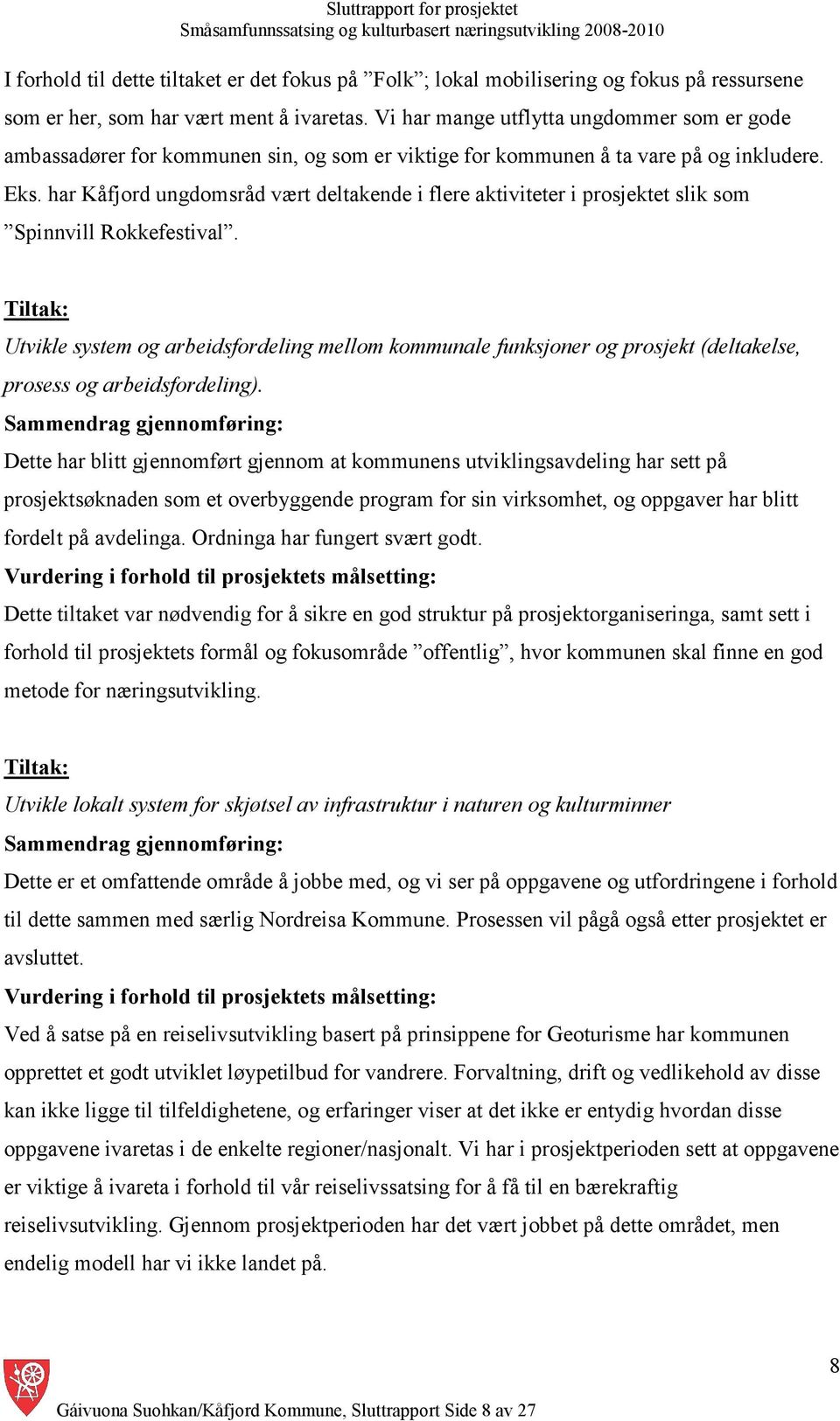 har Kåfjord ungdomsråd vært deltakende i flere aktiviteter i prosjektet slik som Spinnvill Rokkefestival.