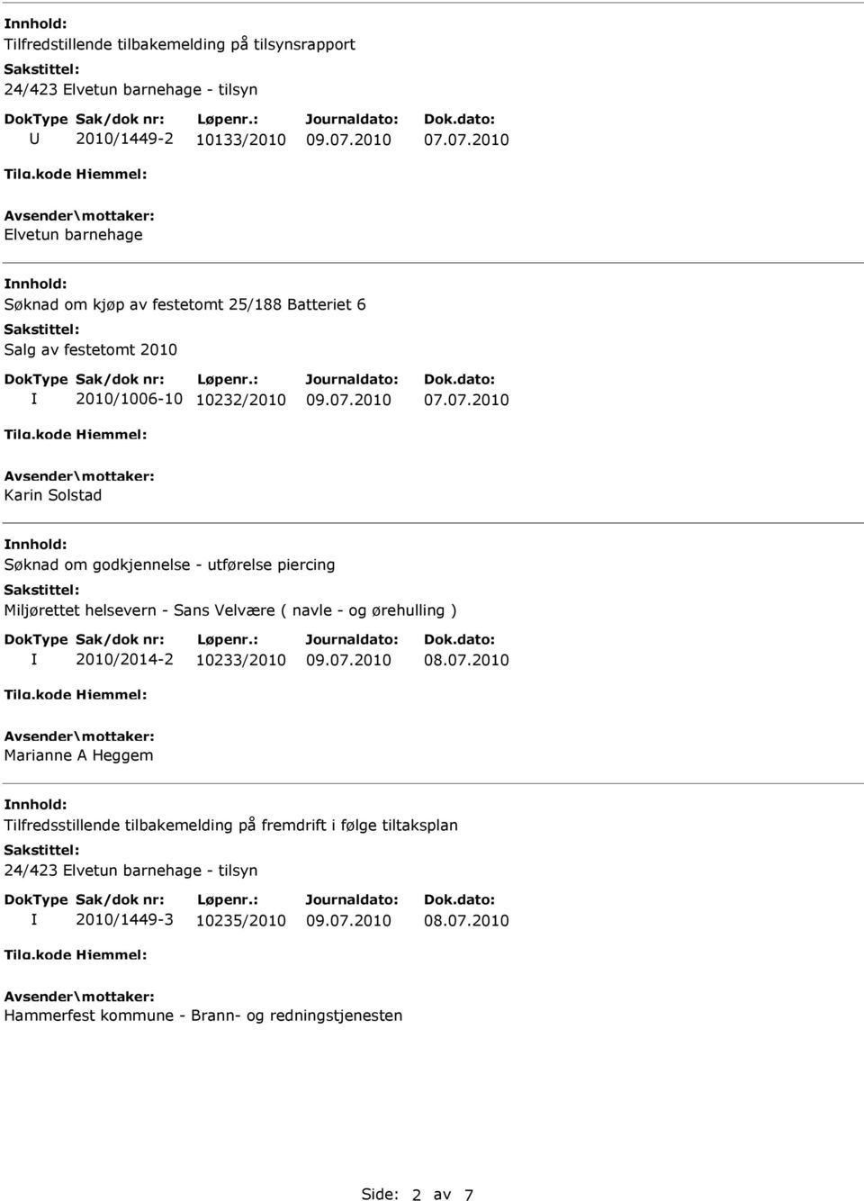 nnhold: Søknad om godkjennelse - utførelse piercing Miljørettet helsevern - Sans Velvære ( navle - og ørehulling ) 2010/2014-2 10233/2010 Marianne A