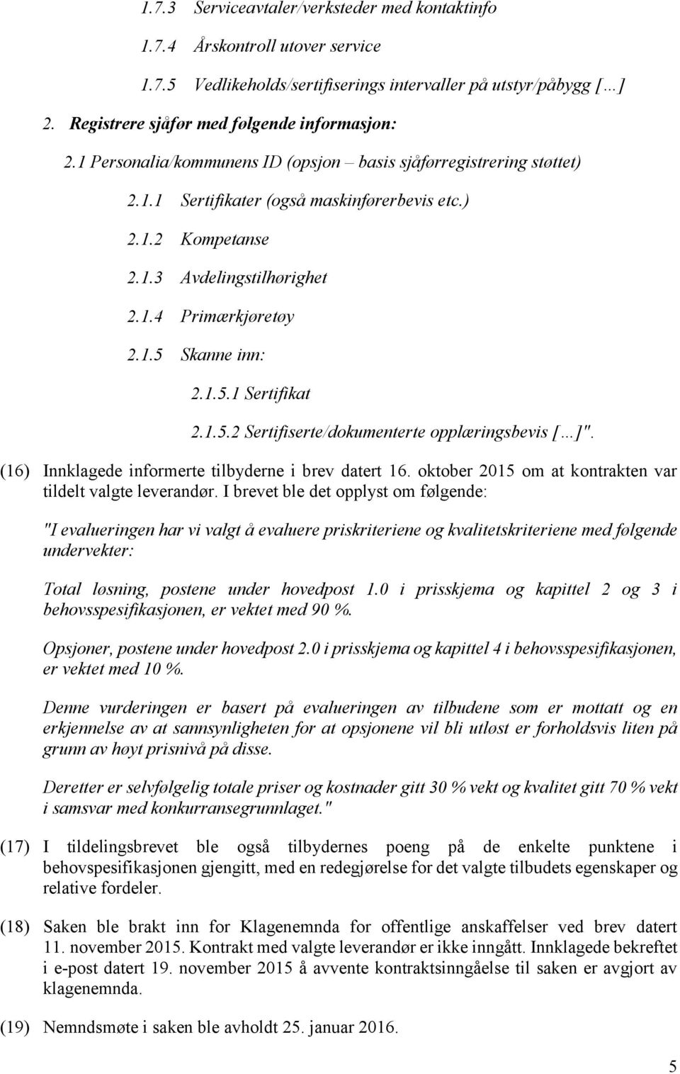 1.5.1 Sertifikat 2.1.5.2 Sertifiserte/dokumenterte opplæringsbevis [ ]". (16) Innklagede informerte tilbyderne i brev datert 16. oktober 2015 om at kontrakten var tildelt valgte leverandør.