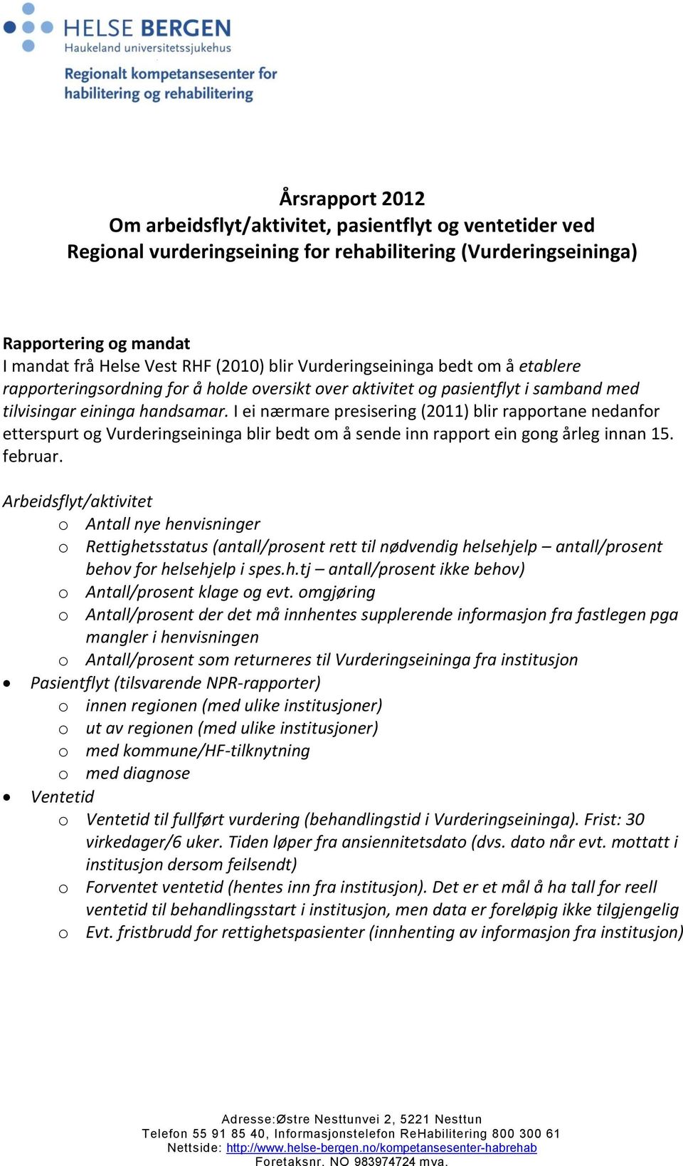 I ei nærmare presisering (2011) blir rapportane nedanfor etterspurt og Vurderingseininga blir bedt om å sende inn rapport ein gong årleg innan 15. februar.