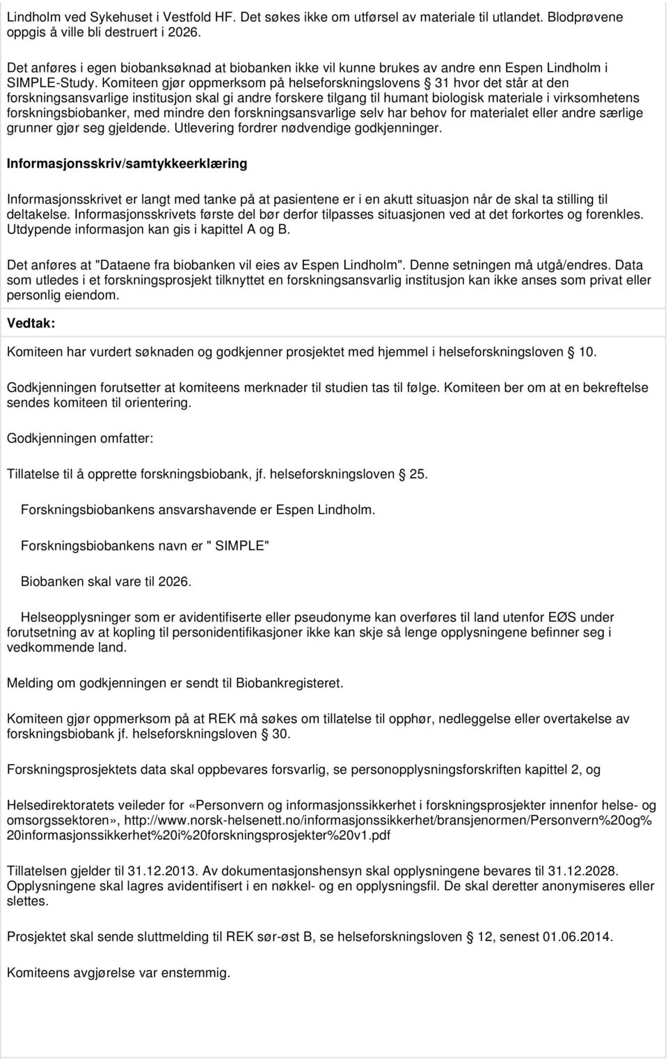 Komiteen gjør oppmerksom på helseforskningslovens 31 hvor det står at den forskningsansvarlige institusjon skal gi andre forskere tilgang til humant biologisk materiale i virksomhetens