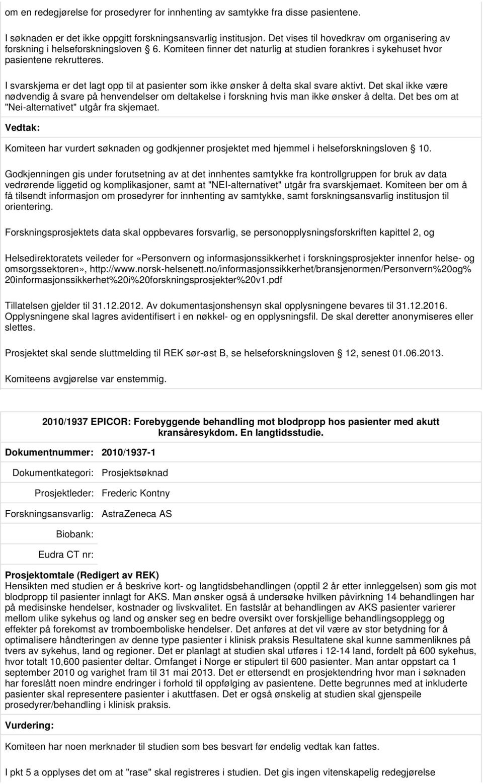 I svarskjema er det lagt opp til at pasienter som ikke ønsker å delta skal svare aktivt. Det skal ikke være nødvendig å svare på henvendelser om deltakelse i forskning hvis man ikke ønsker å delta.