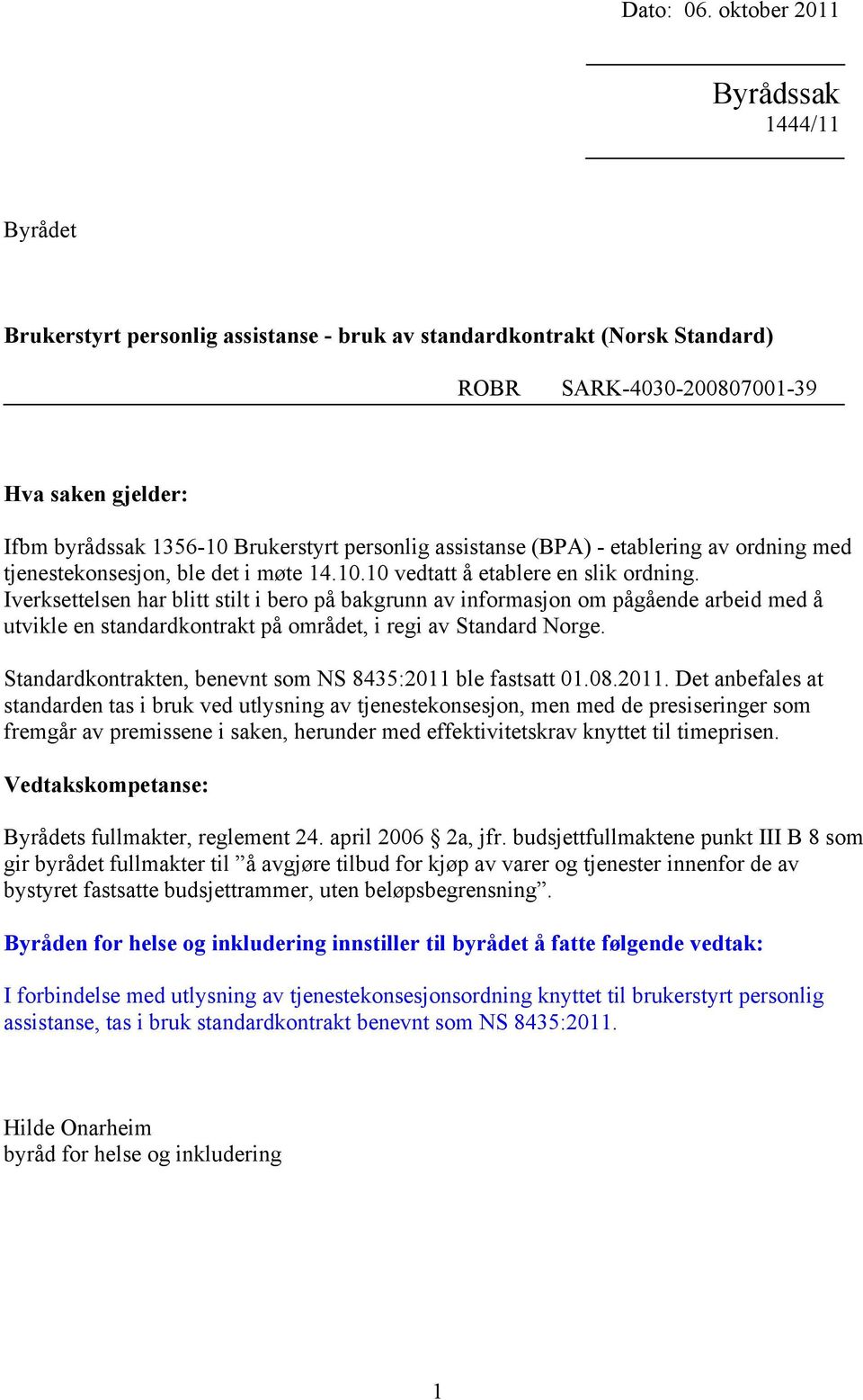 personlig assistanse (BPA) - etablering av ordning med tjenestekonsesjon, ble det i møte 14.10.10 vedtatt å etablere en slik ordning.