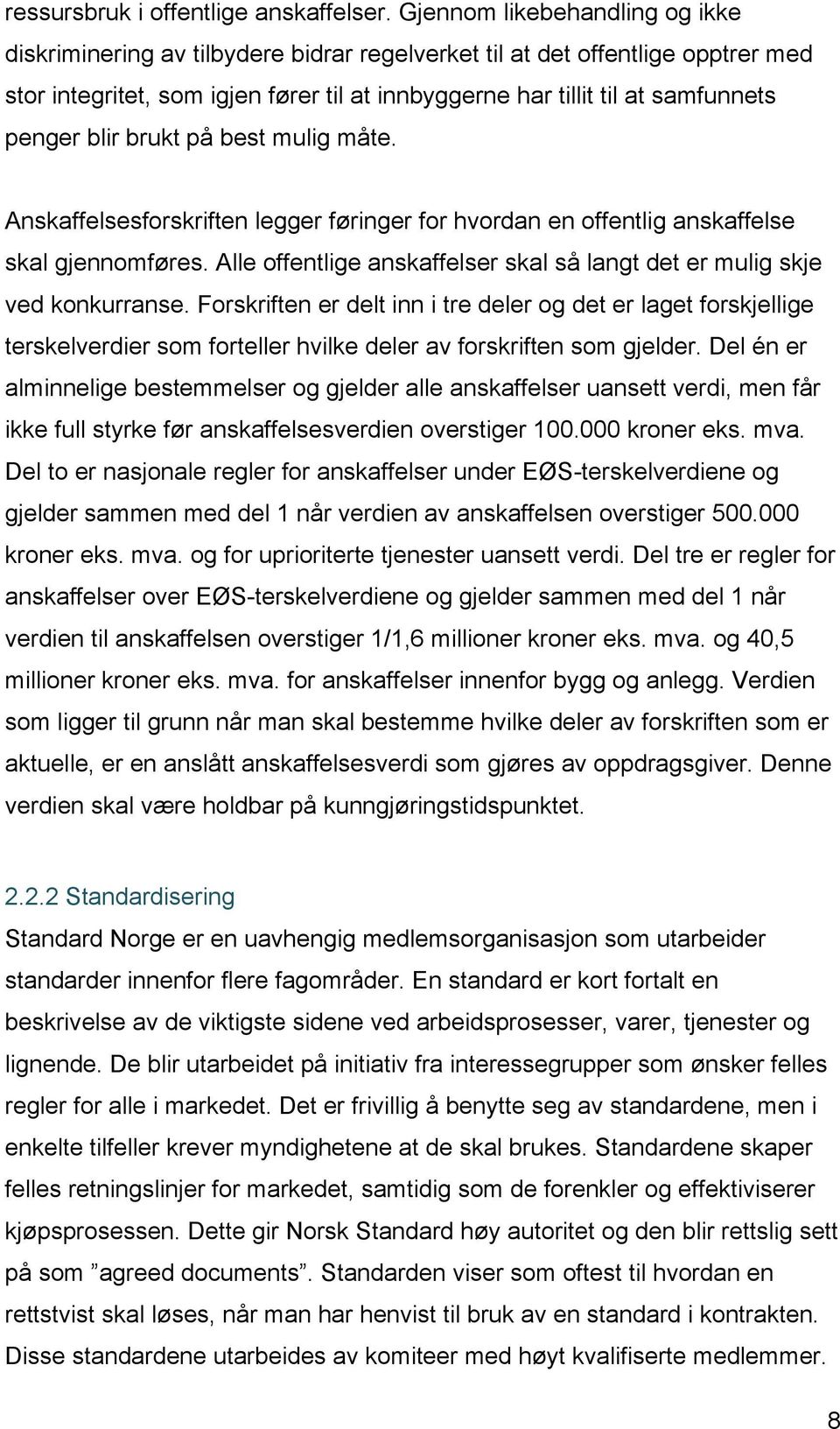 blir brukt på best mulig måte. Anskaffelsesforskriften legger føringer for hvordan en offentlig anskaffelse skal gjennomføres.