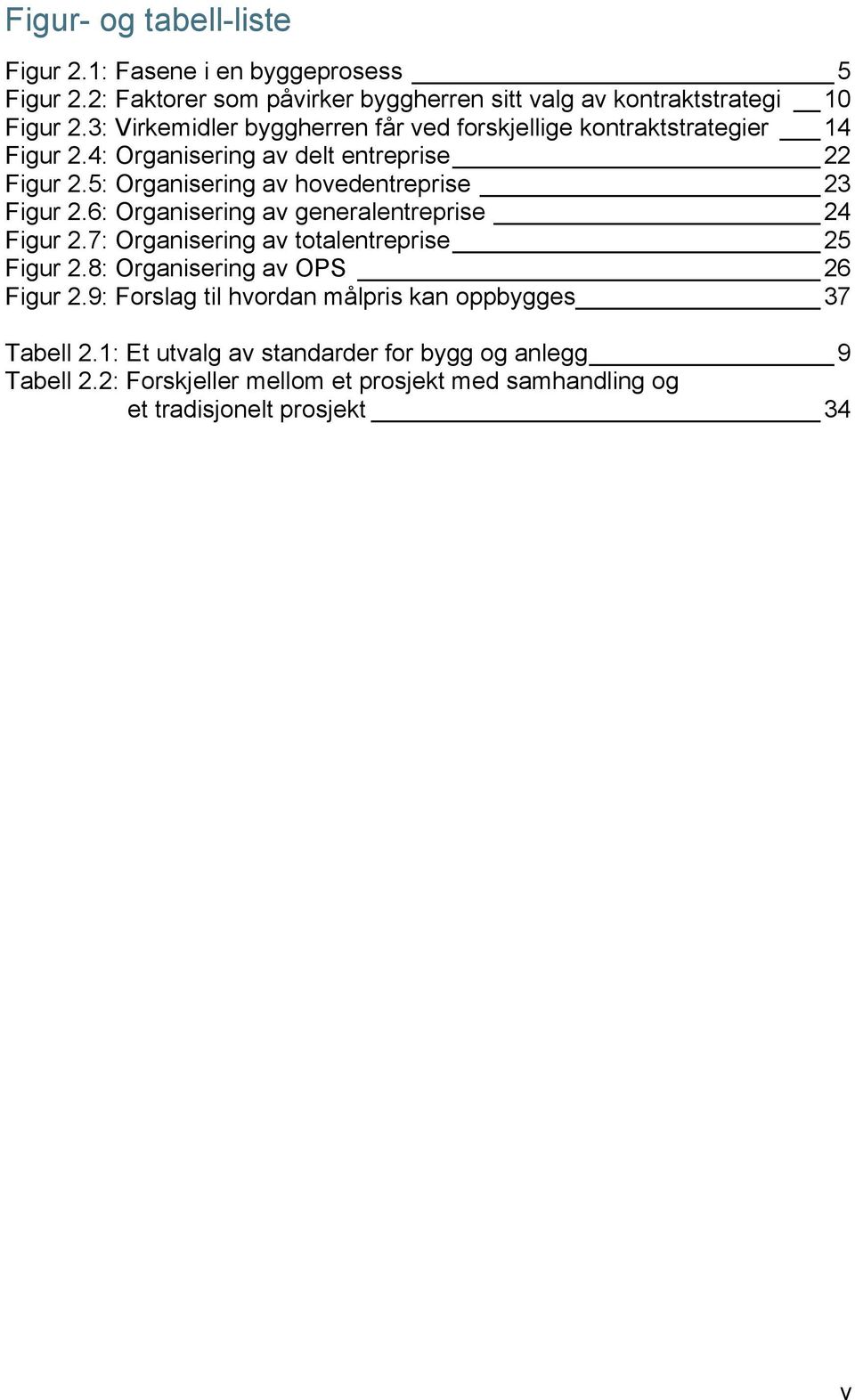 5: Organisering av hovedentreprise 23 Figur 2.6: Organisering av generalentreprise 24 Figur 2.7: Organisering av totalentreprise 25 Figur 2.