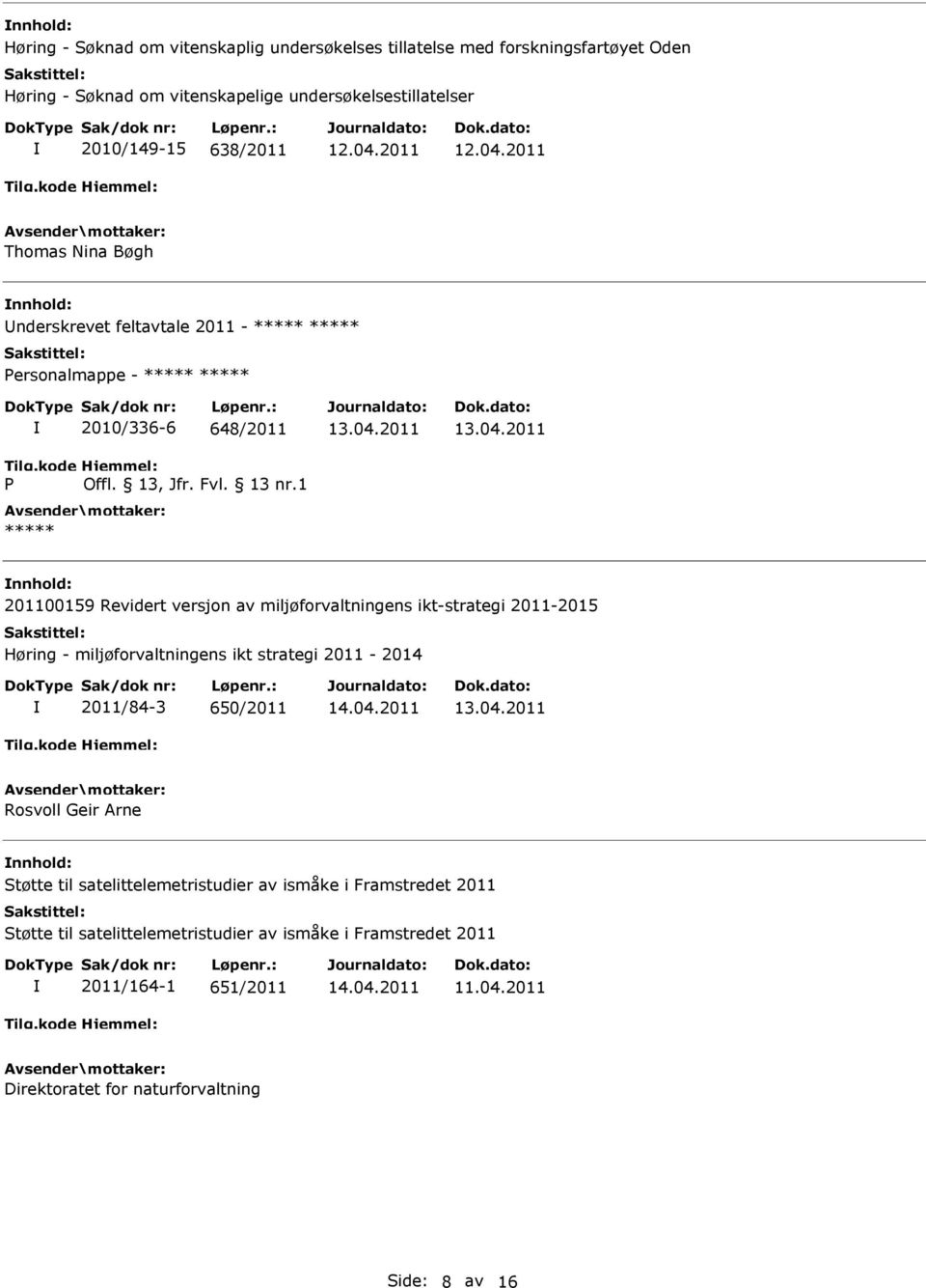 04.2011 Rosvoll Geir Arne nnhold: Støtte til satelittelemetristudier av ismåke i Framstredet 2011 Støtte til satelittelemetristudier av ismåke i Framstredet 2011 2011/164-1