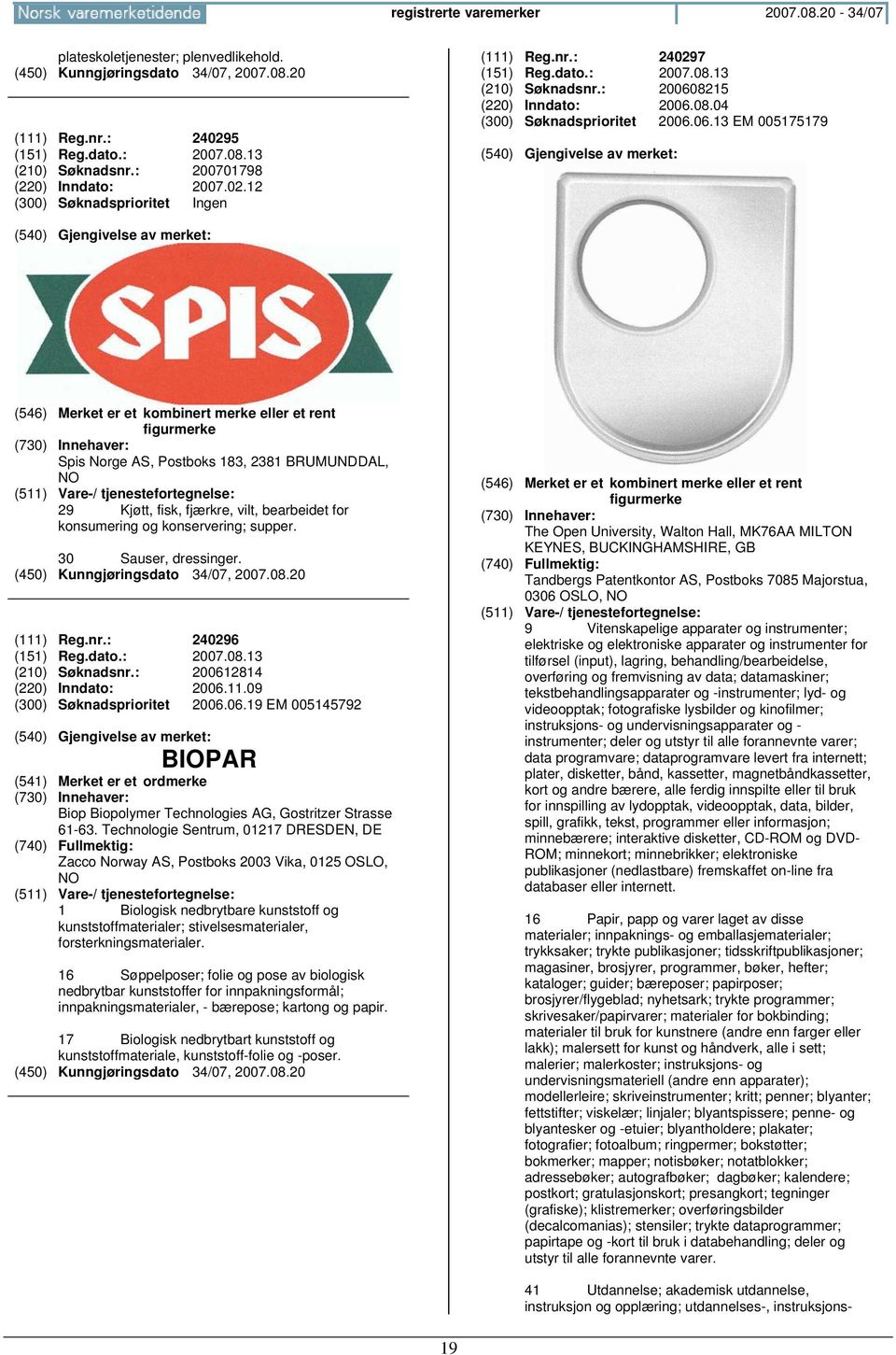 30 Sauser, dressinger. (111) Reg.nr.: 240296 (151) Reg.dato.: 2007.08.13 (210) Søknadsnr.: 200612814 (220) Inndato: 2006.11.09 (300) Søknadsprioritet 2006.06.19 EM 005145792 BIOPAR Biop Biopolymer Technologies AG, Gostritzer Strasse 61-63.