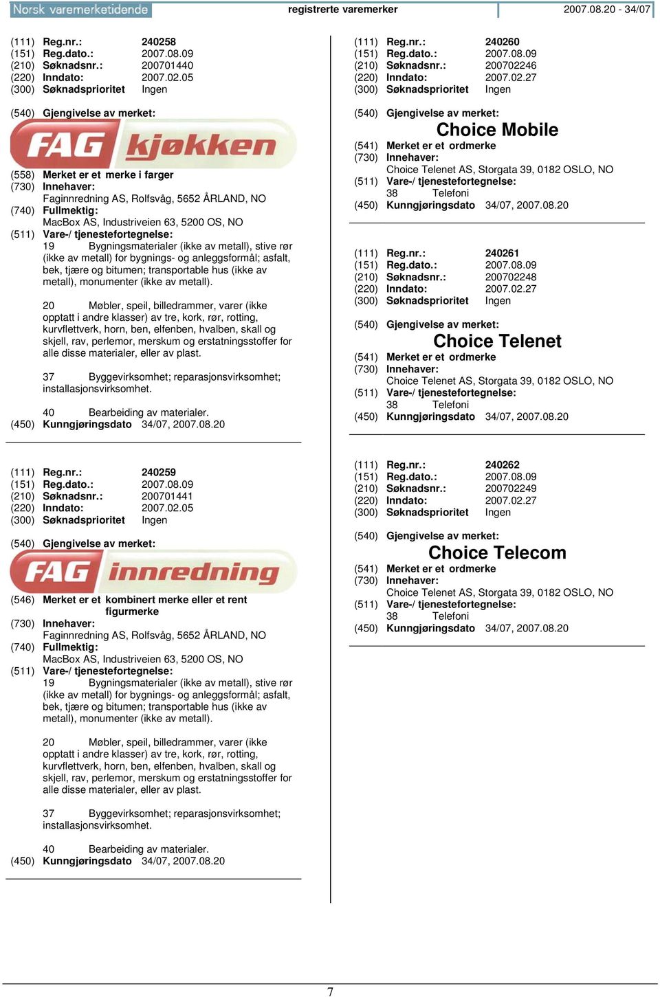 05 (558) Merket er et merke i farger Faginnredning AS, Rolfsvåg, 5652 ÅRLAND, MacBox AS, Industriveien 63, 5200 OS, 19 Bygningsmaterialer (ikke av metall), stive rør (ikke av metall) for bygnings- og