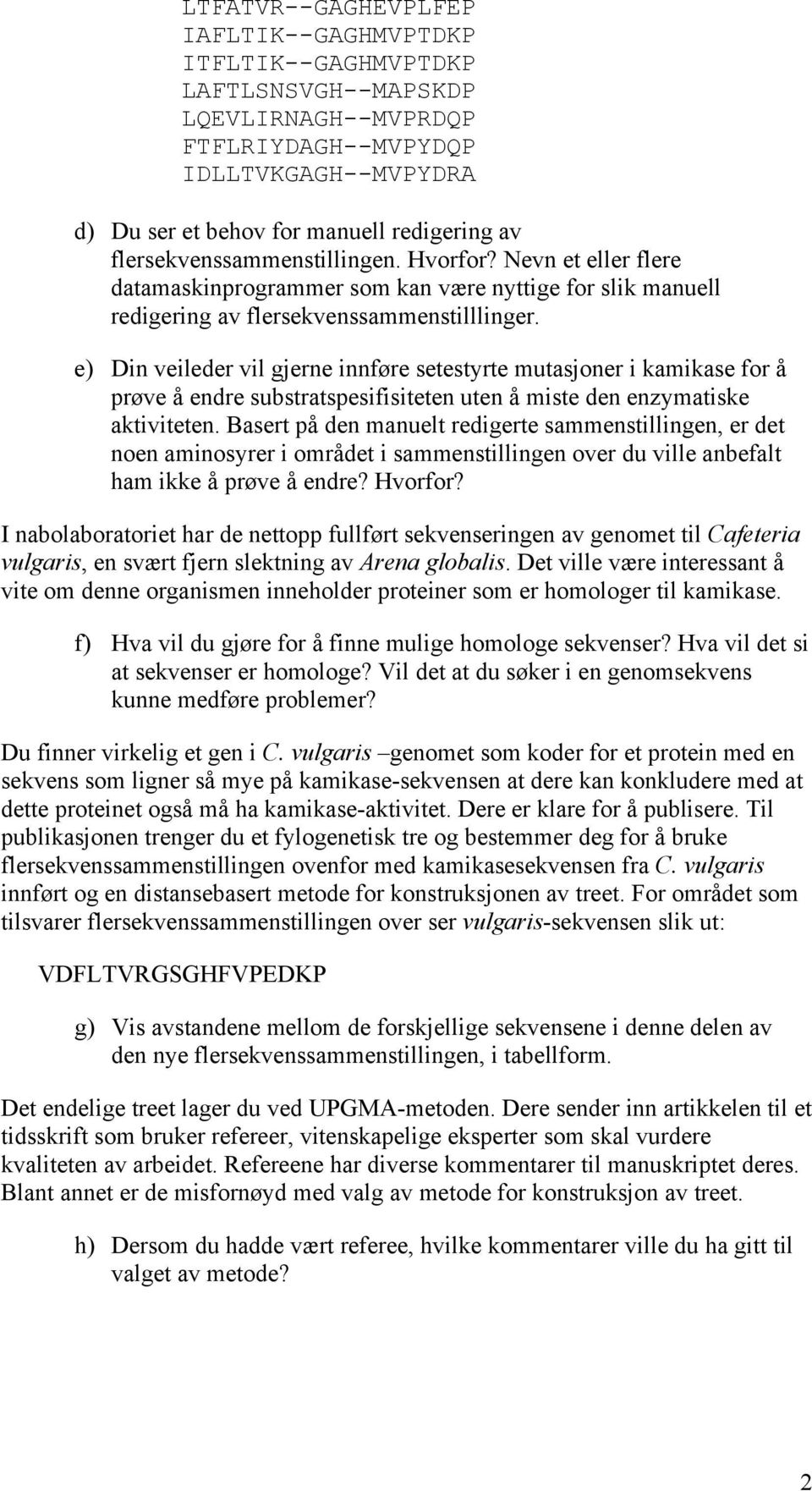 e) Din veileder vil gjerne innføre setestyrte mutasjoner i kamikase for å prøve å endre substratspesifisiteten uten å miste den enzymatiske aktiviteten.