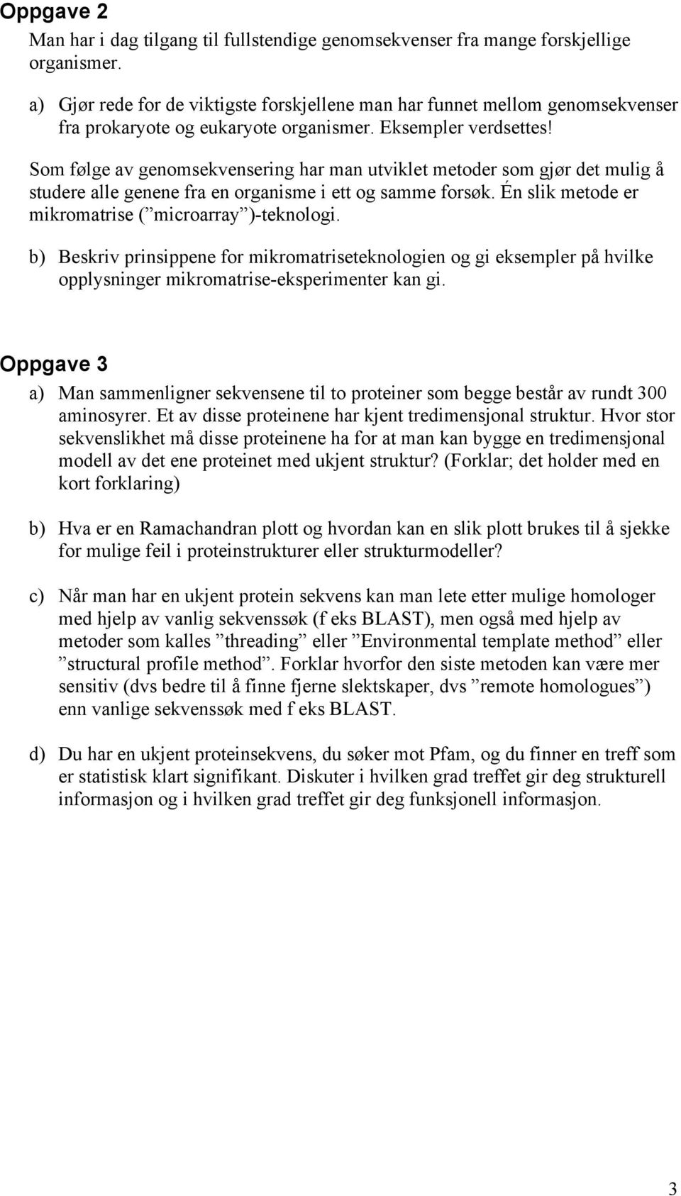 Som følge av genomsekvensering har man utviklet metoder som gjør det mulig å studere alle genene fra en organisme i ett og samme forsøk. Én slik metode er mikromatrise ( microarray )-teknologi.