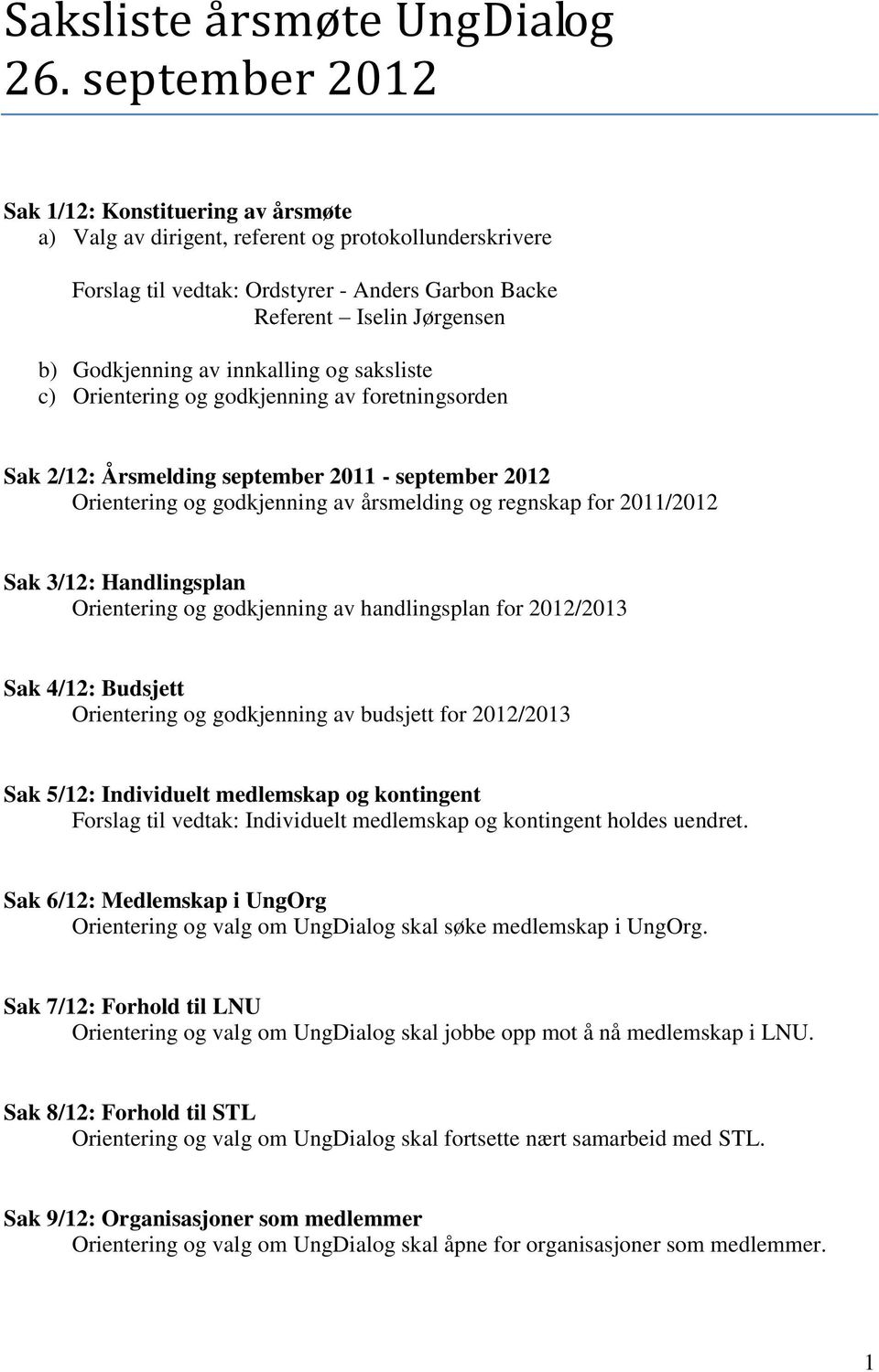 av innkalling og saksliste c) Orientering og godkjenning av foretningsorden Sak 2/12: Årsmelding september 2011 - september 2012 Orientering og godkjenning av årsmelding og regnskap for 2011/2012 Sak