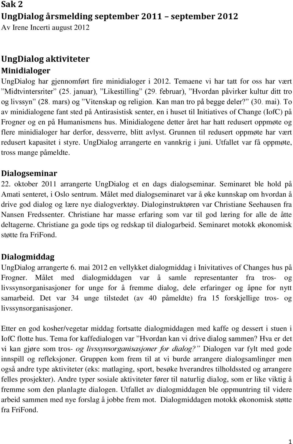 Kan man tro på begge deler? (30. mai). To av minidialogene fant sted på Antirasistisk senter, en i huset til Initiatives of Change (IofC) på Frogner og en på Humanismens hus.