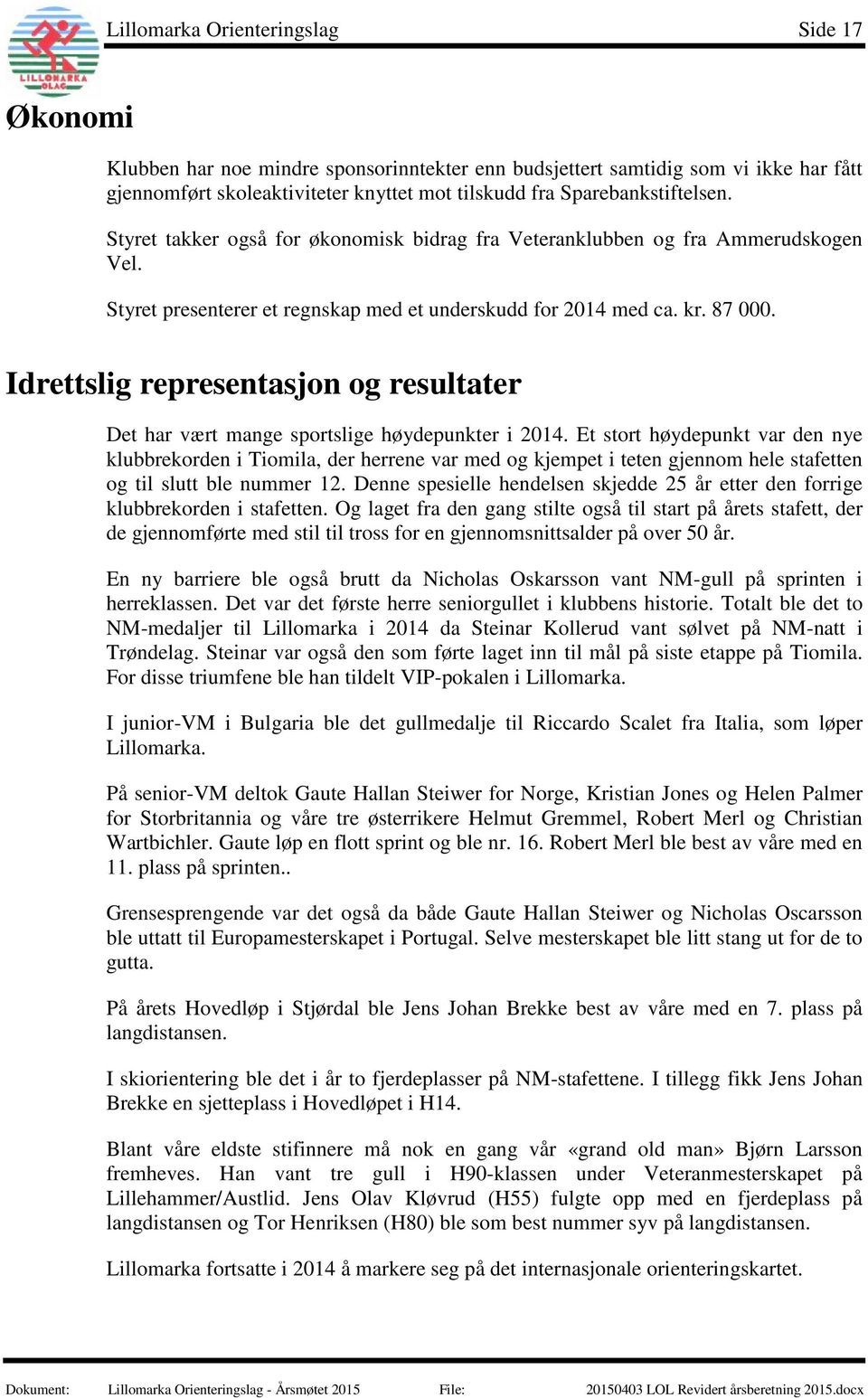 Idrettslig representasjon og resultater Det har vært mange sportslige høydepunkter i 2014.