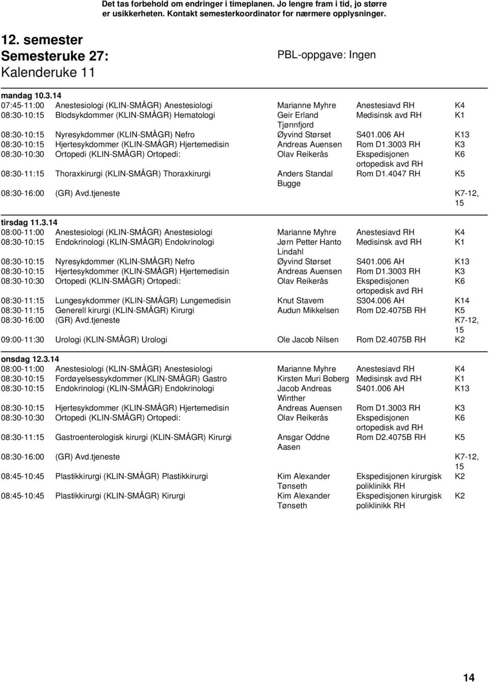 Nyresykdommer (KLIN-SMÅGR) Nefro Øyvind Størset S401.006 K13 08:30-10:15 Hjertesykdommer (KLIN-SMÅGR) Hjertemedisin Andreas Auensen Rom D1.