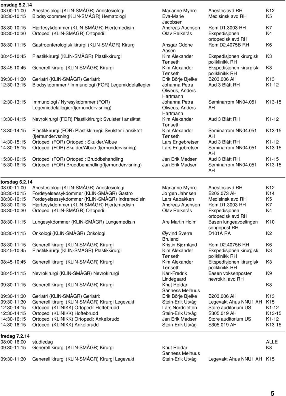 Hjertesykdommer (KLIN-SMÅGR) Hjertemedisin Andreas Auensen Rom D1.3003 RH K7 K4 08:30-11:15 Gastroenterologisk kirurgi (KLIN-SMÅGR) Kirurgi Ansgar Oddne Rom D2.