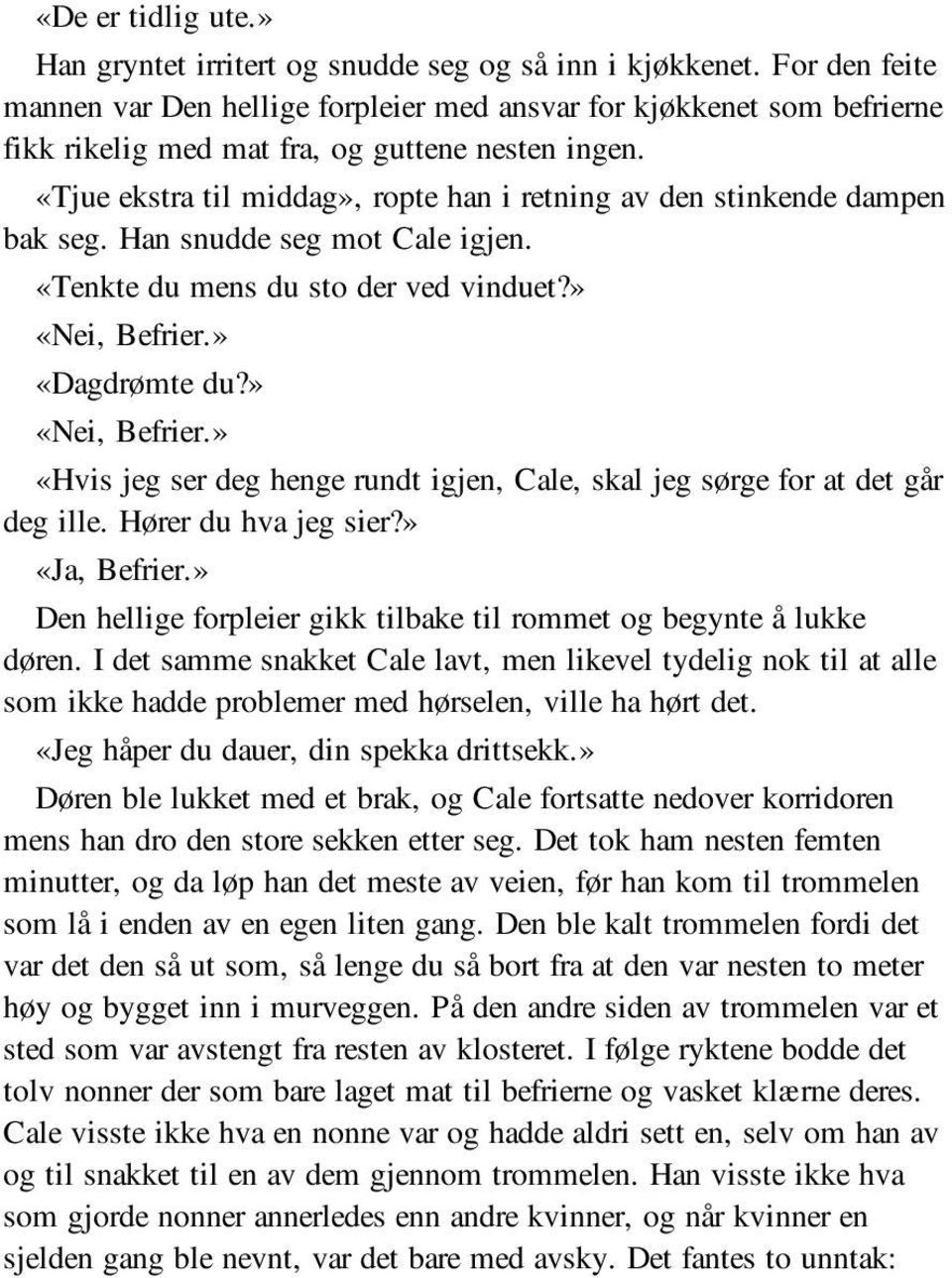 «Tjue ekstra til middag», ropte han i retning av den stinkende dampen bak seg. Han snudde seg mot Cale igjen. «Tenkte du mens du sto der ved vinduet?» «Nei, Befrier.