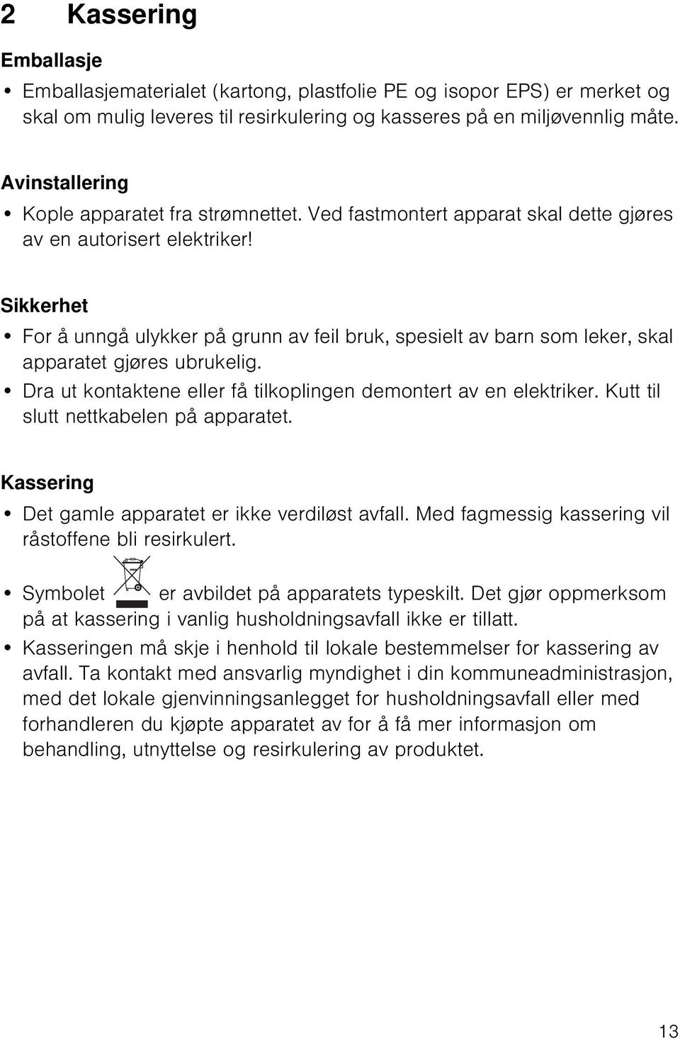 Sikkerhet For å unngå ulykker på grunn av feil bruk, spesielt av barn som leker, skal apparatet gjøres ubrukelig. Dra ut kontaktene eller få tilkoplingen demontert av en elektriker.