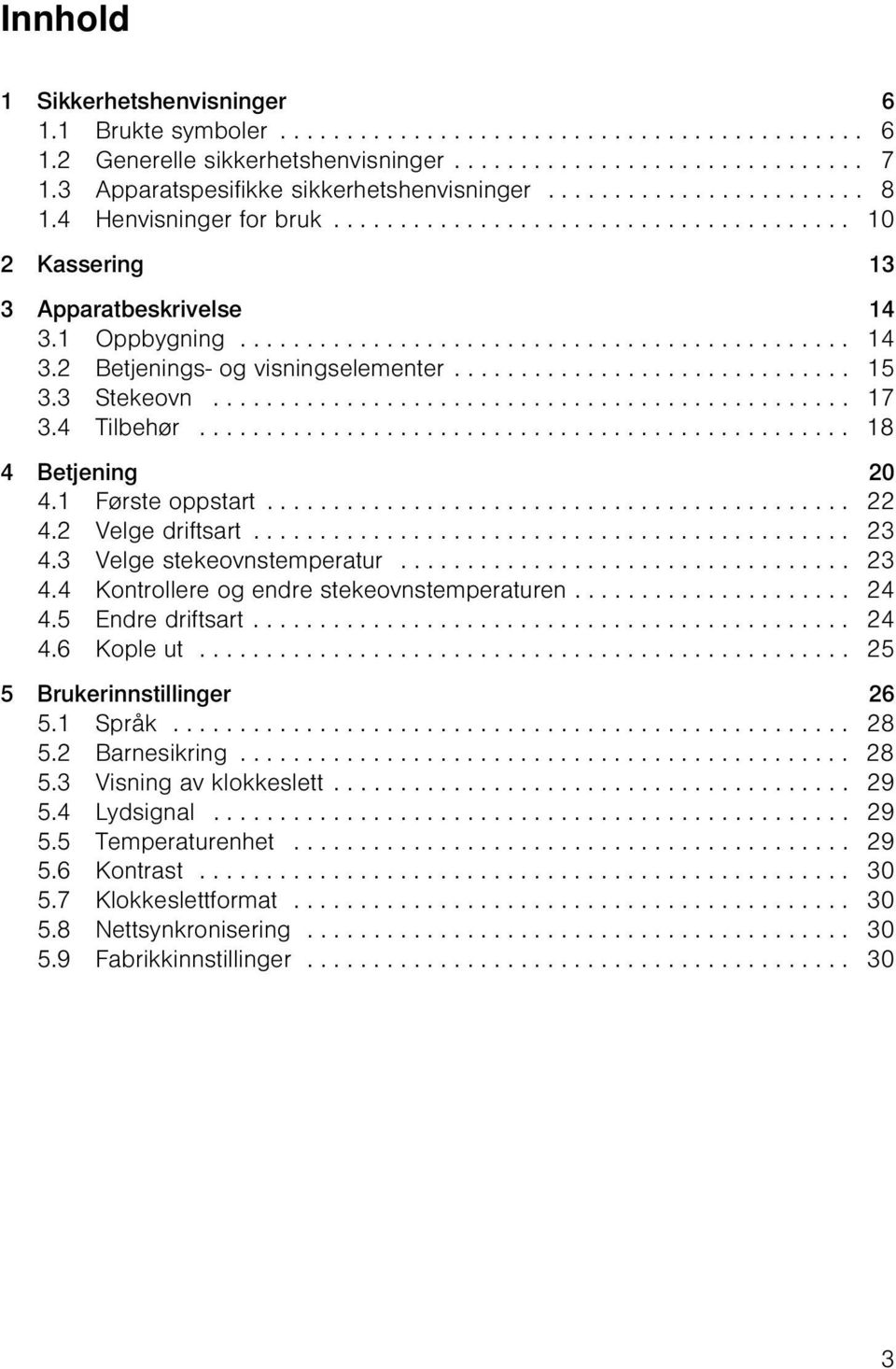 1 Oppbygning.............................................. 14 3.2 Betjenings- og visningselementer.............................. 15 3.3 Stekeovn................................................ 17 3.