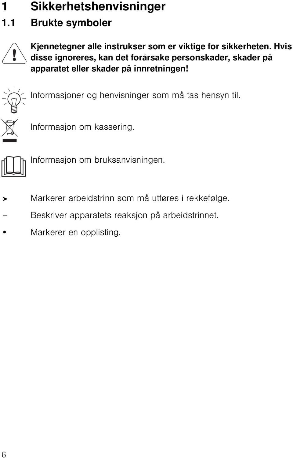 Informasjoner og henvisninger som må tas hensyn til. Informasjon om kassering. Informasjon om bruksanvisningen.