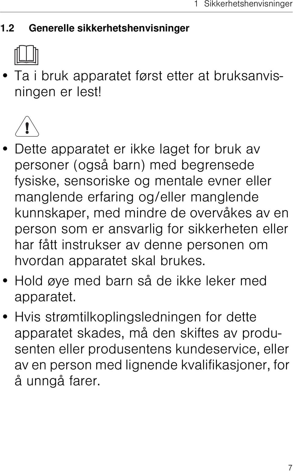 med mindre de overvåkes av en person som er ansvarlig for sikkerheten eller har fått instrukser av denne personen om hvordan apparatet skal brukes.