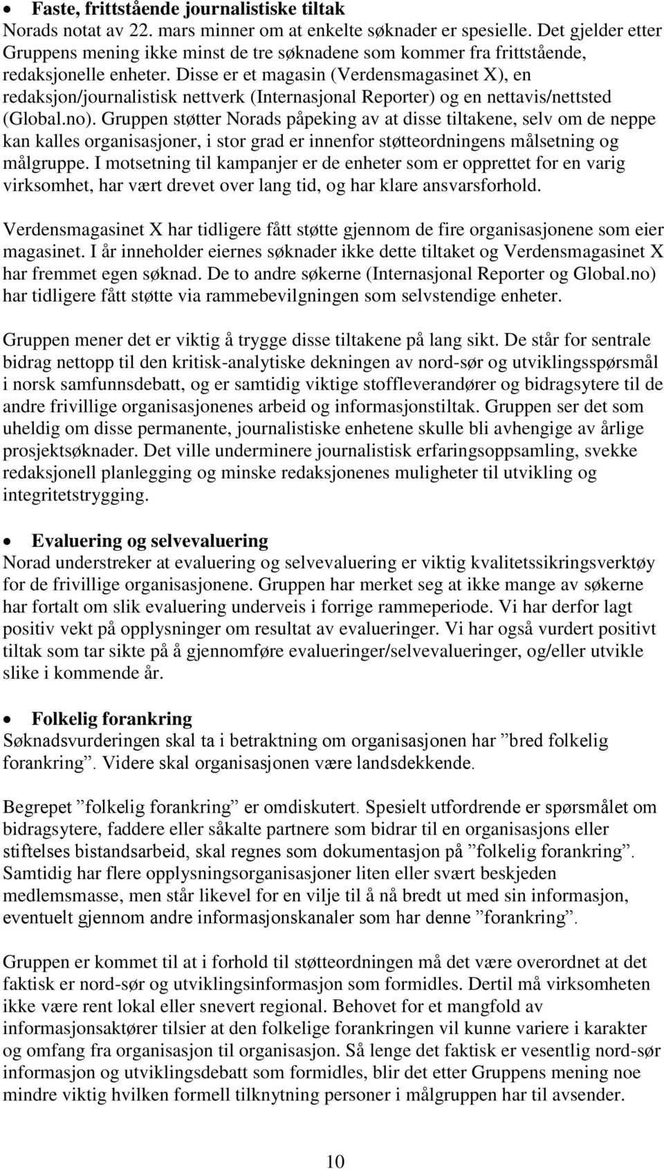 Disse er et magasin (Verdensmagasinet X), en redaksjon/journalistisk nettverk (Internasjonal Reporter) og en nettavis/nettsted (Global.no).