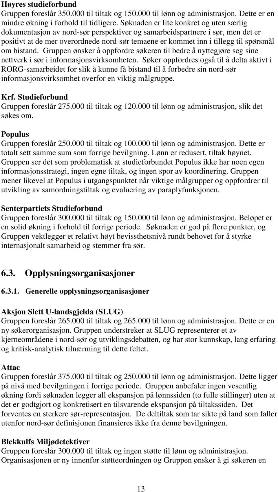 spørsmål om bistand. Gruppen ønsker å oppfordre søkeren til bedre å nyttegjøre seg sine nettverk i sør i informasjonsvirksomheten.