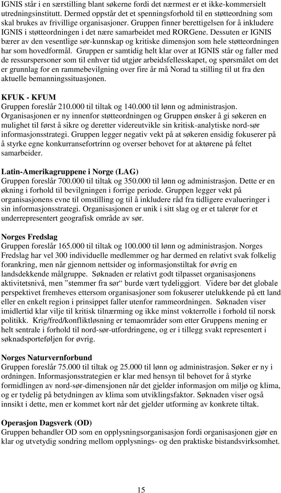 Gruppen finner berettigelsen for å inkludere IGNIS i støtteordningen i det nære samarbeidet med RORGene.