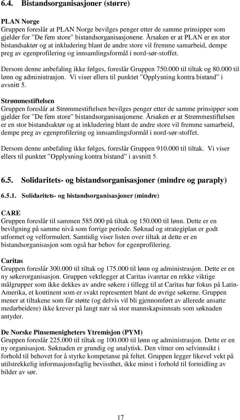 Dersom denne anbefaling ikke følges, foreslår Gruppen 750.000 til tiltak og 80.000 til lønn og administrasjon. Vi viser ellers til punktet Opplysning kontra bistand i avsnitt 5.