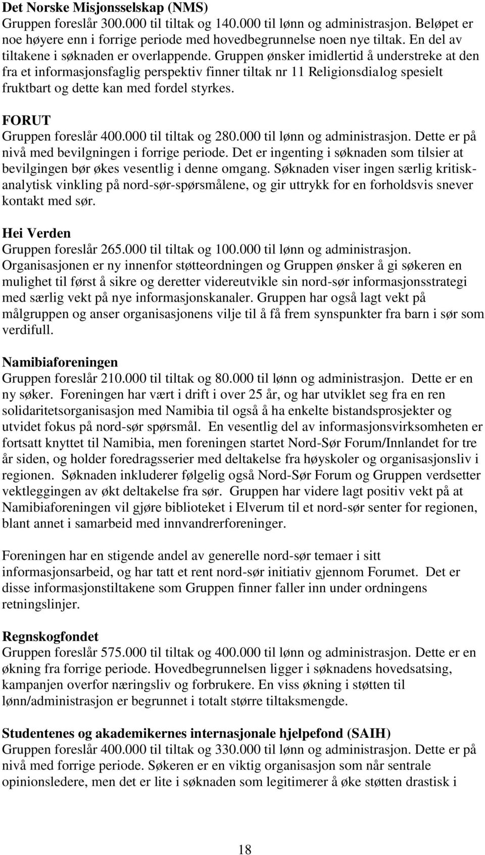 Gruppen ønsker imidlertid å understreke at den fra et informasjonsfaglig perspektiv finner tiltak nr 11 Religionsdialog spesielt fruktbart og dette kan med fordel styrkes. FORUT Gruppen foreslår 400.