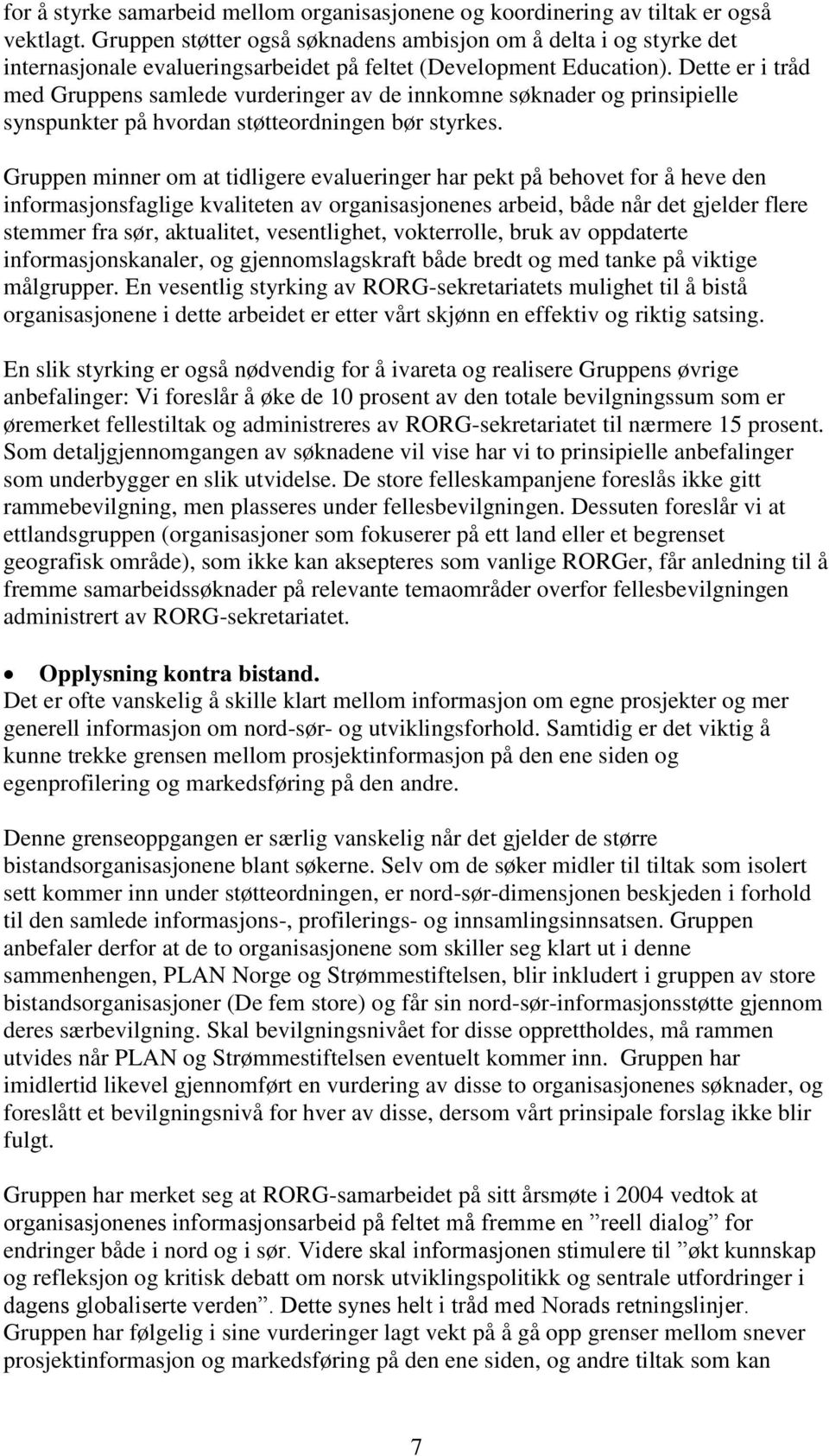 Dette er i tråd med Gruppens samlede vurderinger av de innkomne søknader og prinsipielle synspunkter på hvordan støtteordningen bør styrkes.