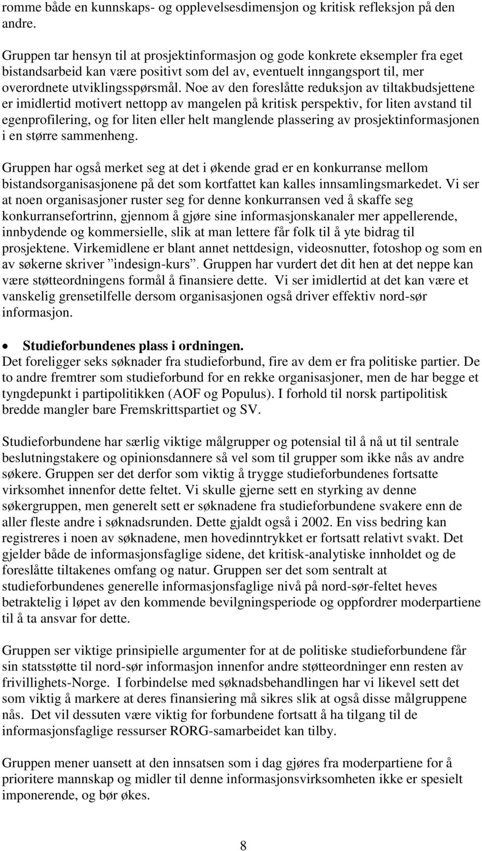 Noe av den foreslåtte reduksjon av tiltakbudsjettene er imidlertid motivert nettopp av mangelen på kritisk perspektiv, for liten avstand til egenprofilering, og for liten eller helt manglende