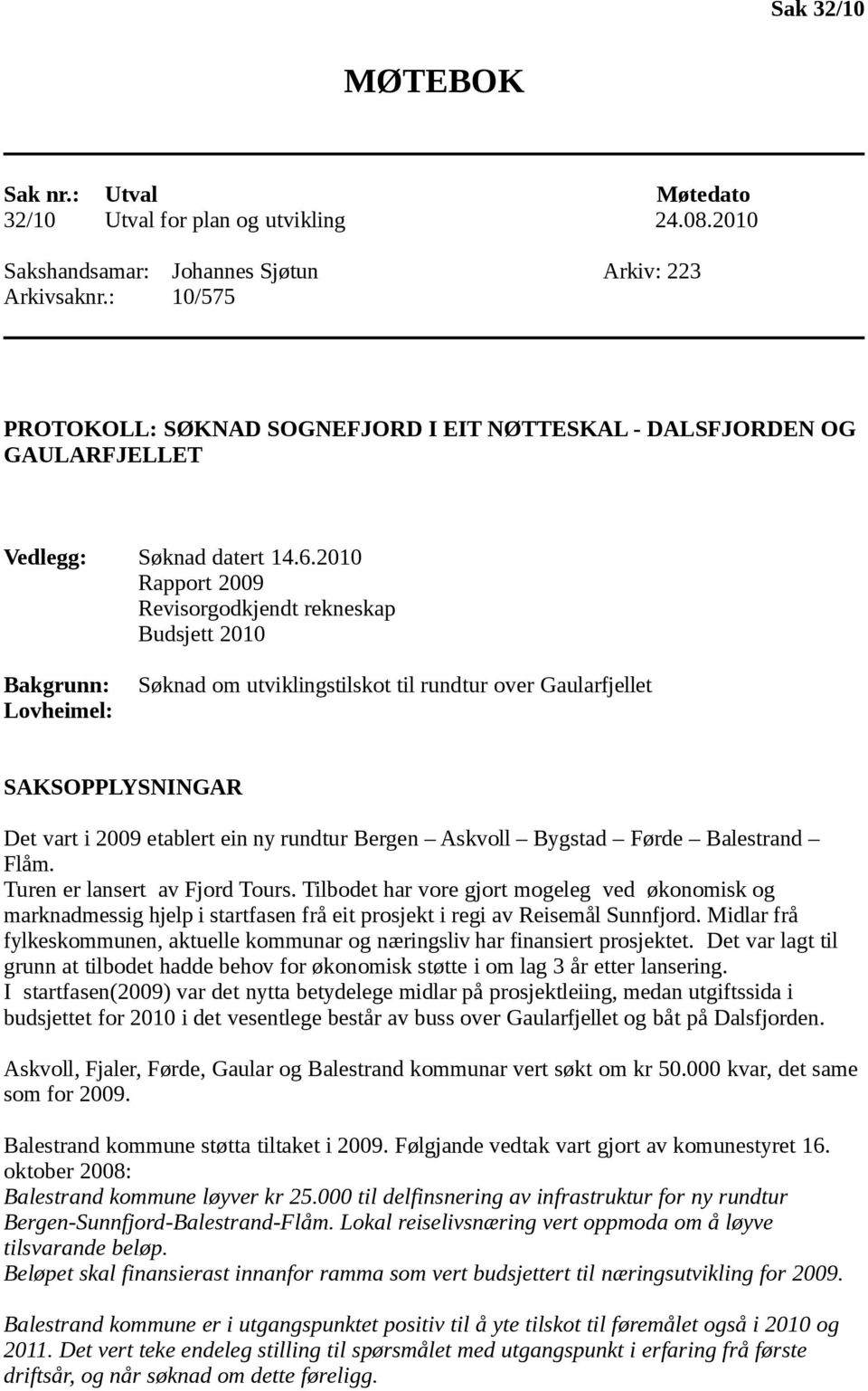 2010 Rapport 2009 Revisorgodkjendt rekneskap Budsjett 2010 Bakgrunn: Lovheimel: Søknad om utviklingstilskot til rundtur over Gaularfjellet SAKSOPPLYSNINGAR Det vart i 2009 etablert ein ny rundtur