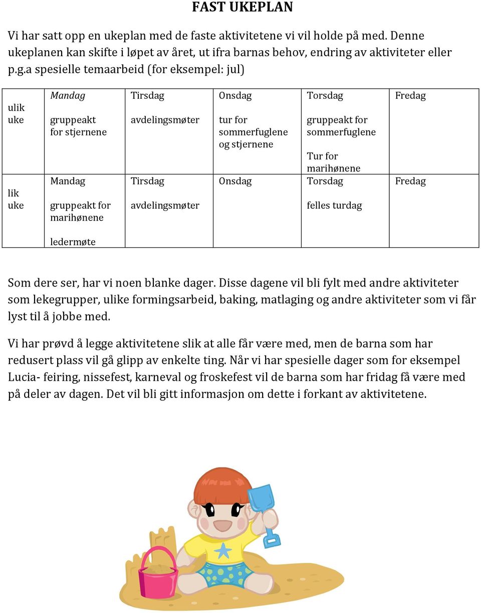 a spesielle temaarbeid (for eksempel: jul) ulik uke lik uke Mandag gruppeakt for stjernene Mandag gruppeakt for marihønene Tirsdag avdelingsmøter Tirsdag avdelingsmøter Onsdag tur for sommerfuglene