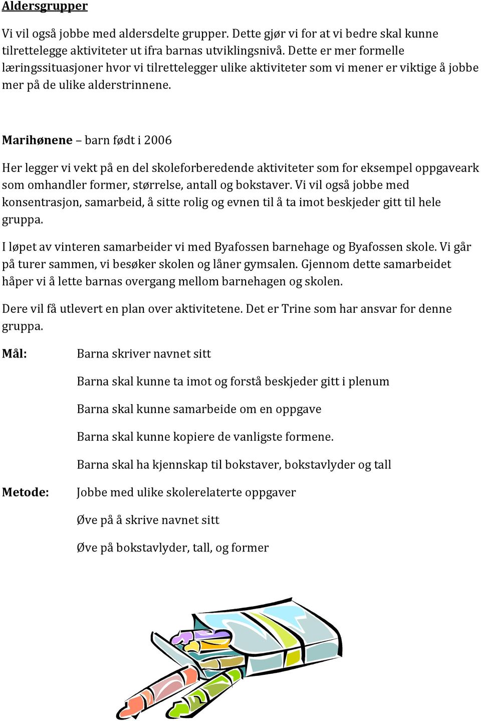 Marihønene barn født i 2006 Her legger vi vekt på en del skoleforberedende aktiviteter som for eksempel oppgaveark som omhandler former, størrelse, antall og bokstaver.