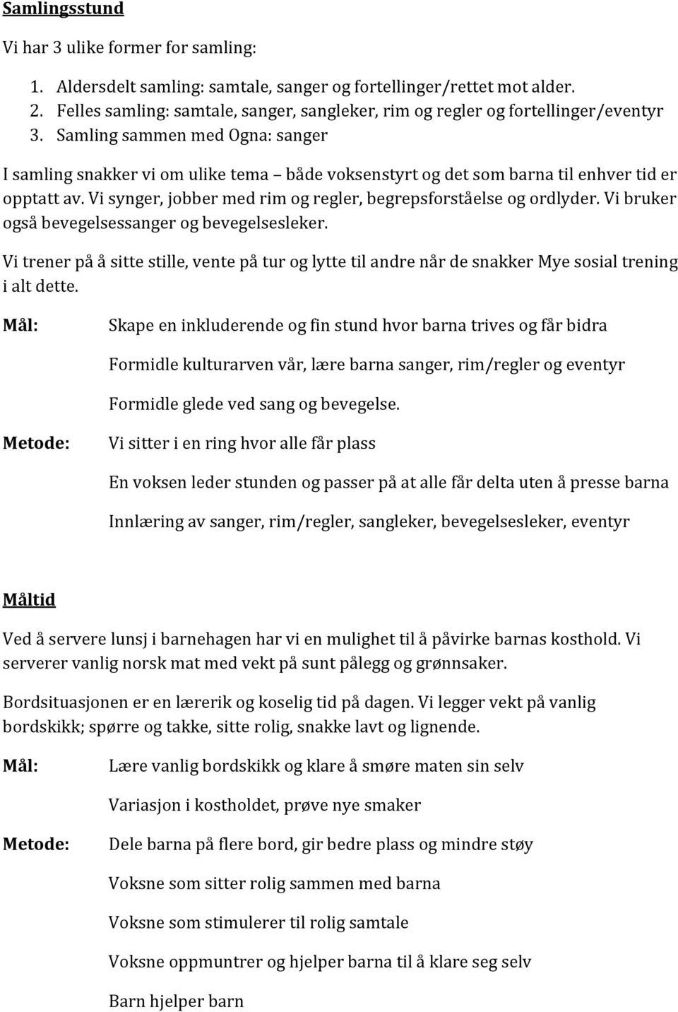 Samling sammen med Ogna: sanger I samling snakker vi om ulike tema både voksenstyrt og det som barna til enhver tid er opptatt av. Vi synger, jobber med rim og regler, begrepsforståelse og ordlyder.